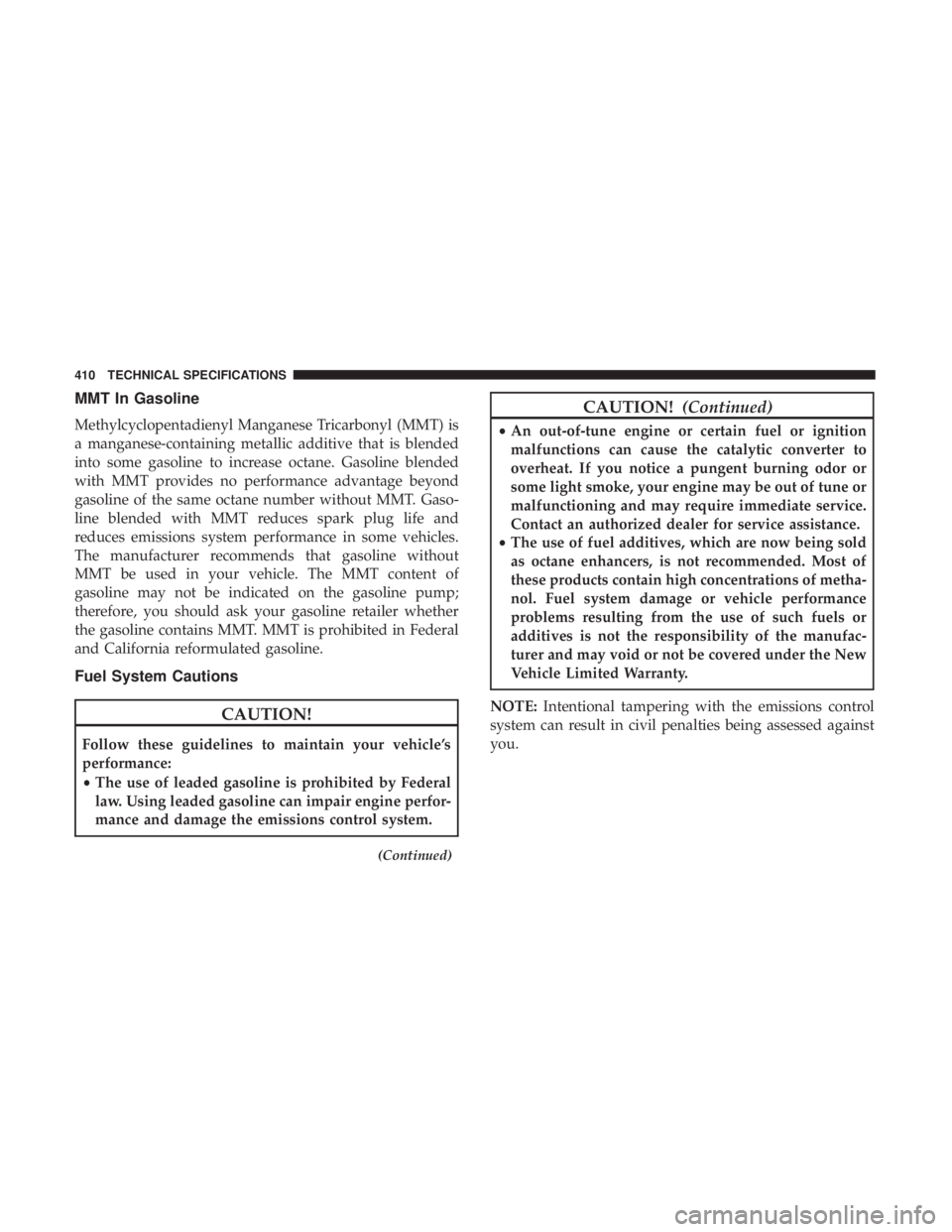 CHRYSLER 300 2019  Owners Manual MMT In Gasoline
Methylcyclopentadienyl Manganese Tricarbonyl (MMT) is
a manganese-containing metallic additive that is blended
into some gasoline to increase octane. Gasoline blended
with MMT provides