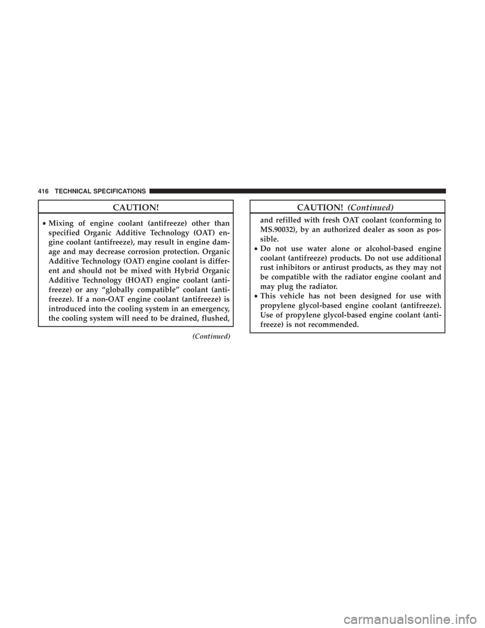 CHRYSLER 300 2019  Owners Manual CAUTION!
•Mixing of engine coolant (antifreeze) other than
specified Organic Additive Technology (OAT) en-
gine coolant (antifreeze), may result in engine dam-
age and may decrease corrosion protect