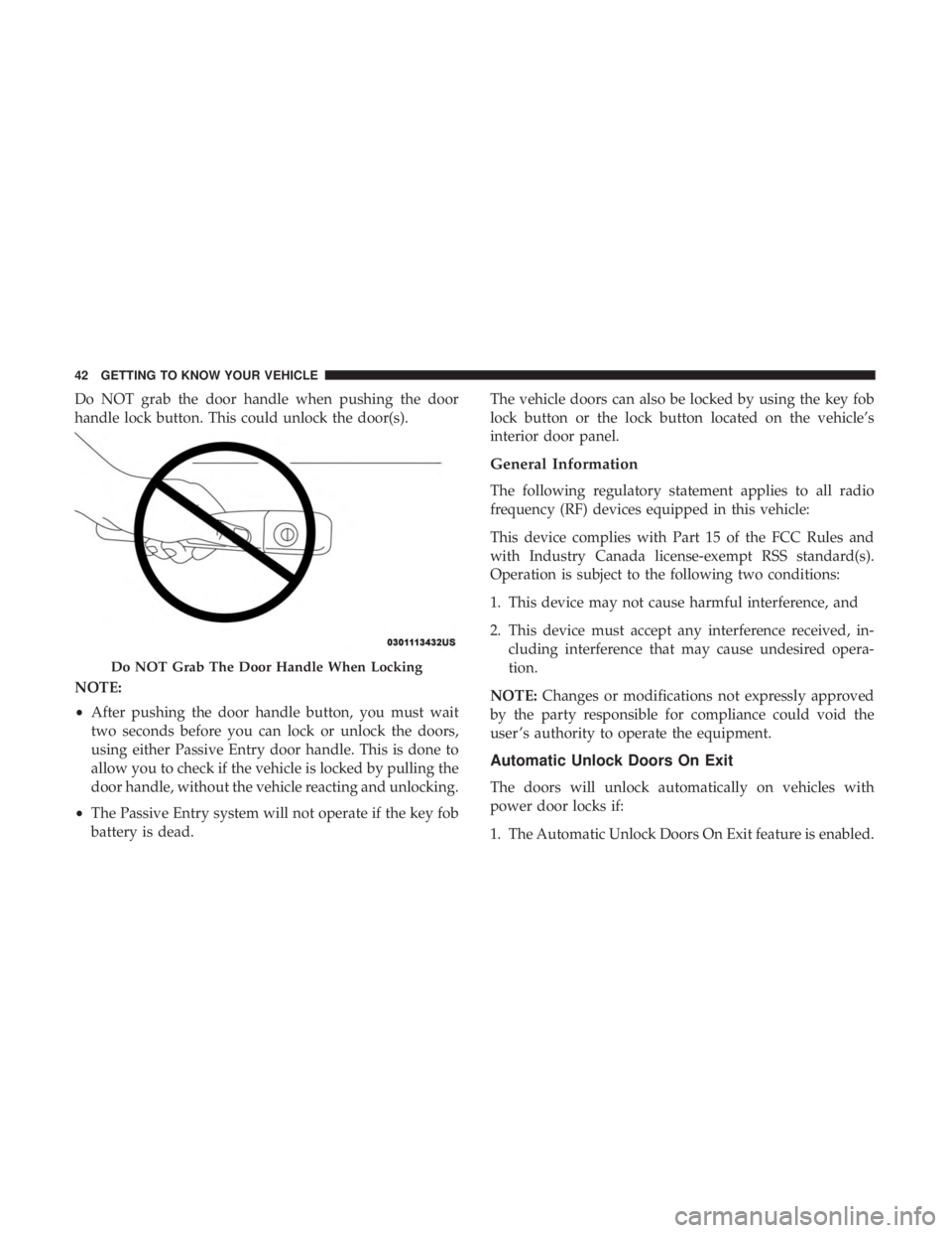 CHRYSLER 300 2019  Owners Manual Do NOT grab the door handle when pushing the door
handle lock button. This could unlock the door(s).
NOTE:
•After pushing the door handle button, you must wait
two seconds before you can lock or unl