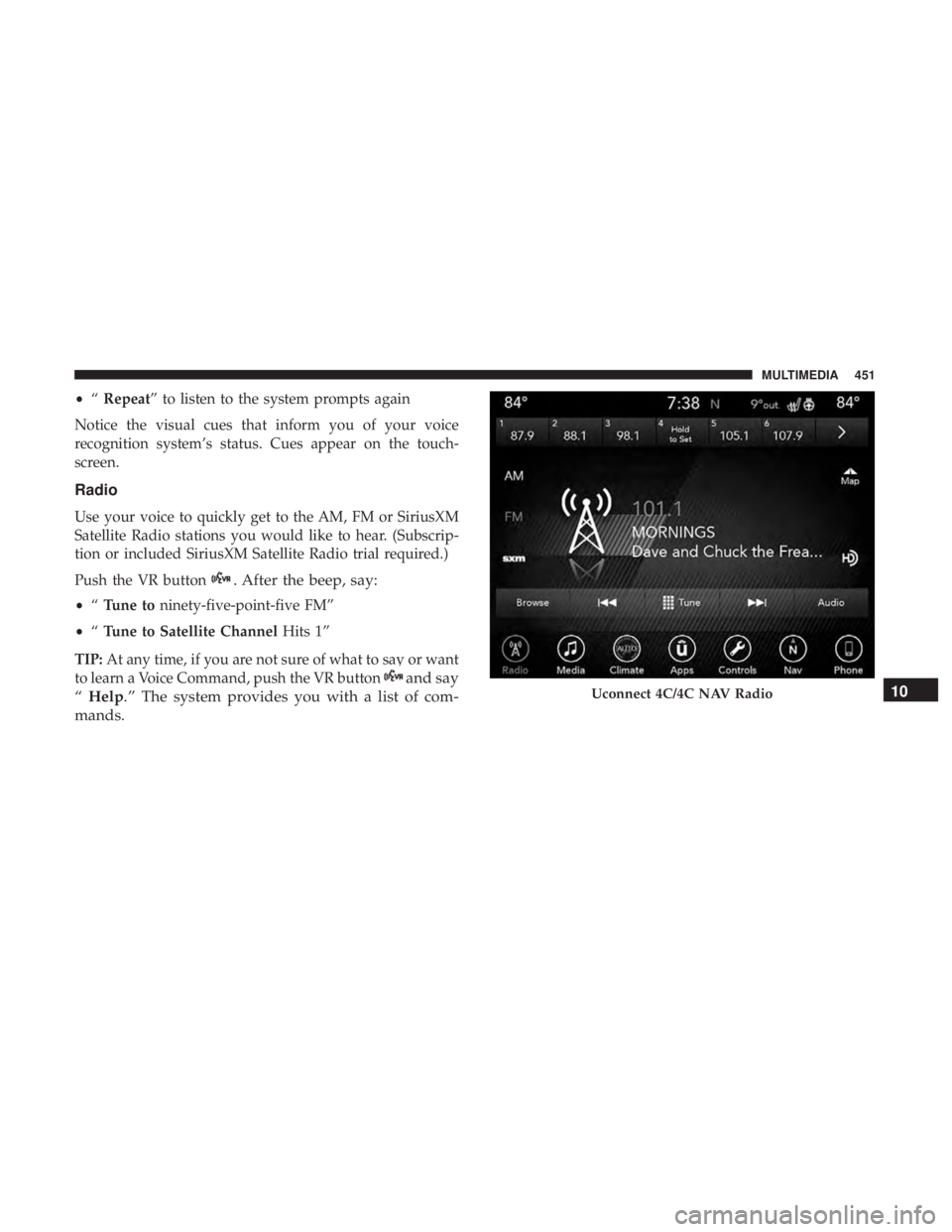 CHRYSLER 300 2019  Owners Manual •“Repeat” to listen to the system prompts again
Notice the visual cues that inform you of your voice
recognition system’s status. Cues appear on the touch-
screen.
Radio
Use your voice to quic