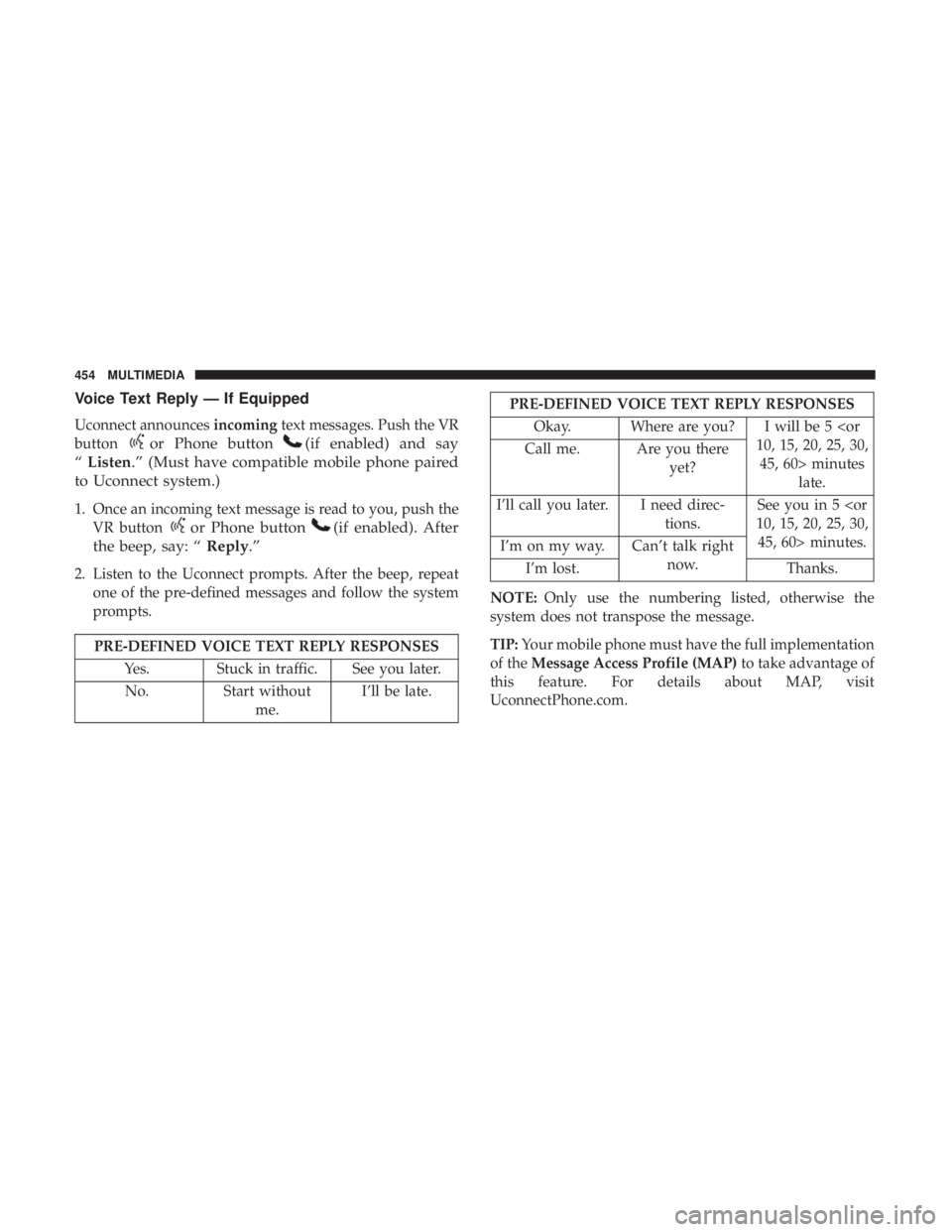 CHRYSLER 300 2019  Owners Manual Voice Text Reply — If Equipped
Uconnect announcesincomingtext messages. Push the VR
button
or Phone button(if enabled) and say
“ Listen.” (Must have compatible mobile phone paired
to Uconnect sy