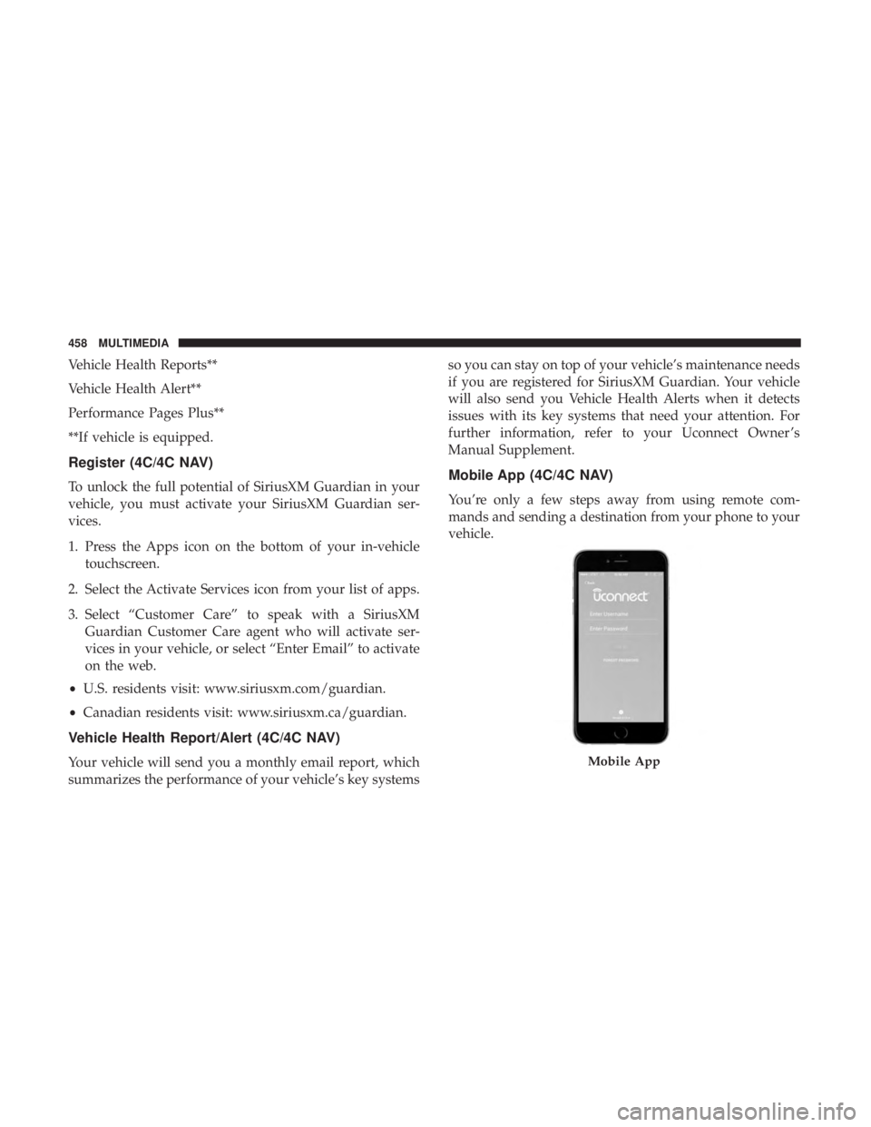 CHRYSLER 300 2019  Owners Manual Vehicle Health Reports**
Vehicle Health Alert**
Performance Pages Plus**
**If vehicle is equipped.
Register (4C/4C NAV)
To unlock the full potential of SiriusXM Guardian in your
vehicle, you must acti