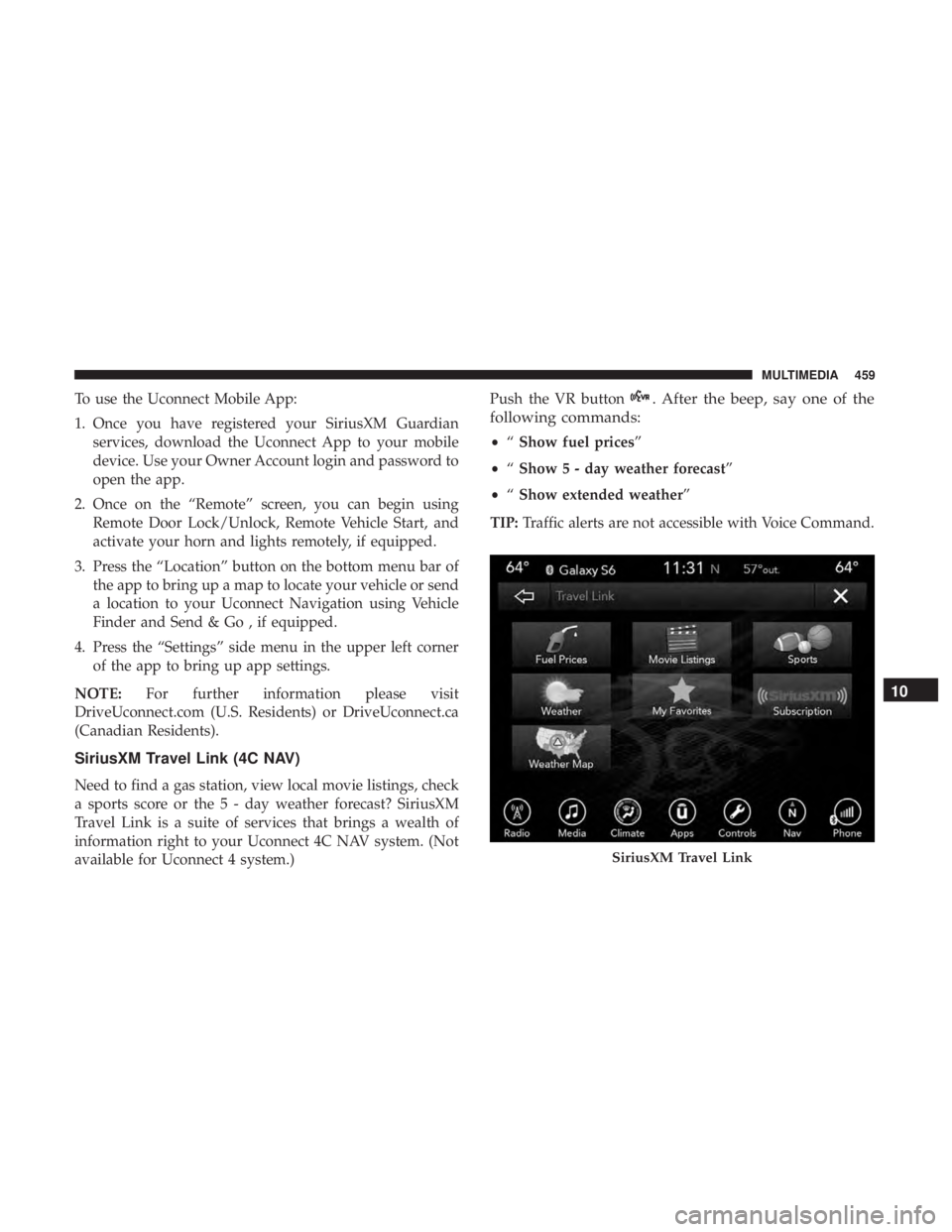 CHRYSLER 300 2019 Owners Manual To use the Uconnect Mobile App:
1. Once you have registered your SiriusXM Guardianservices, download the Uconnect App to your mobile
device. Use your Owner Account login and password to
open the app.
CHRYSLER 300 2019 Owners Manual To use the Uconnect Mobile App:
1. Once you have registered your SiriusXM Guardianservices, download the Uconnect App to your mobile
device. Use your Owner Account login and password to
open the app.