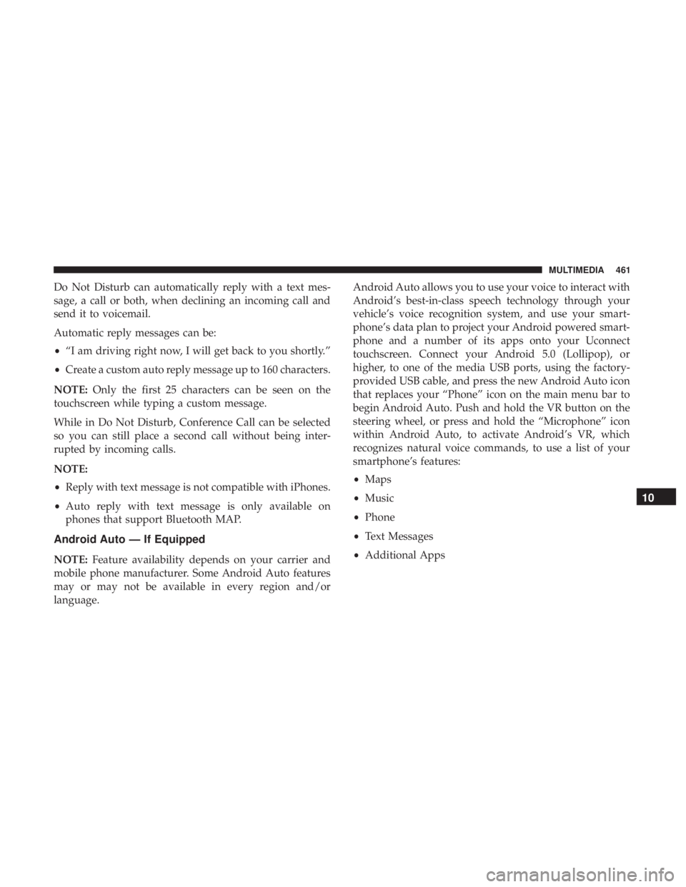 CHRYSLER 300 2019 Owners Manual Do Not Disturb can automatically reply with a text mes-
sage, a call or both, when declining an incoming call and
send it to voicemail.
Automatic reply messages can be:
•“I am driving right now, I CHRYSLER 300 2019 Owners Manual Do Not Disturb can automatically reply with a text mes-
sage, a call or both, when declining an incoming call and
send it to voicemail.
Automatic reply messages can be:
•“I am driving right now, I