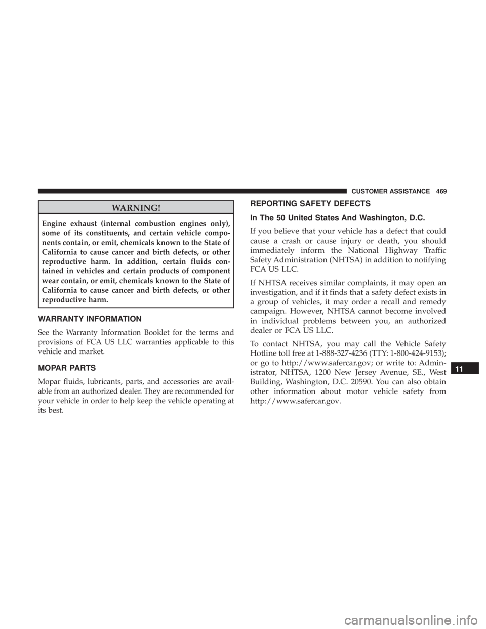 CHRYSLER 300 2019  Owners Manual WARNING!
Engine exhaust (internal combustion engines only),
some of its constituents, and certain vehicle compo-
nents contain, or emit, chemicals known to the State of
California to cause cancer and 