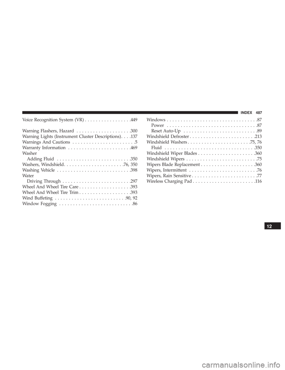CHRYSLER 300 2019  Owners Manual Voice Recognition System (VR).................449
Warning Flashers, Hazard ....................300
Warning Lights (Instrument Cluster Descriptions) . . . .137
Warnings And Cautions ...................