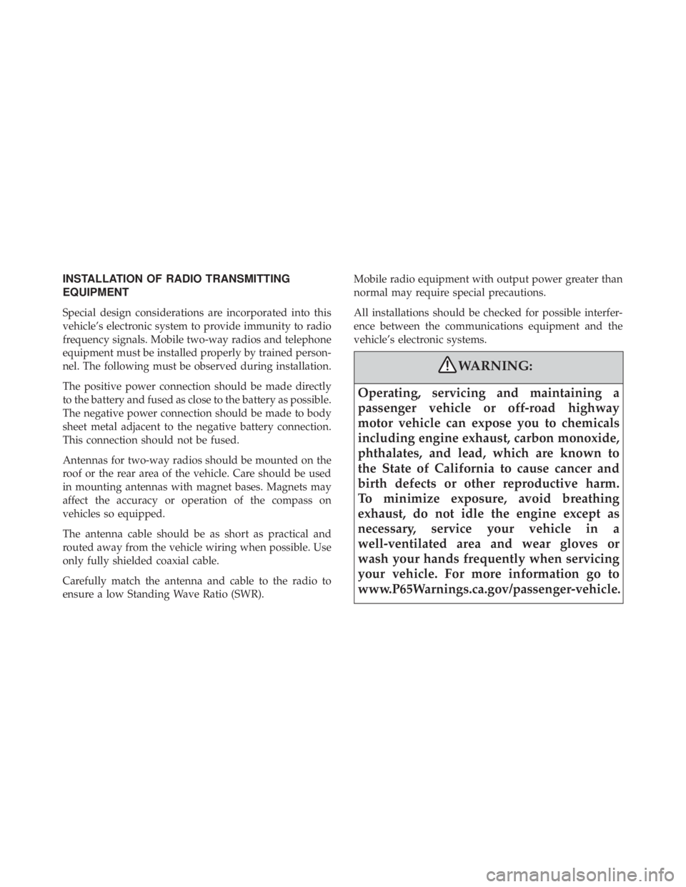 CHRYSLER 300 2019  Owners Manual INSTALLATION OF RADIO TRANSMITTING
EQUIPMENT
Special design considerations are incorporated into this
vehicle’s electronic system to provide immunity to radio
frequency signals. Mobile two-way radio