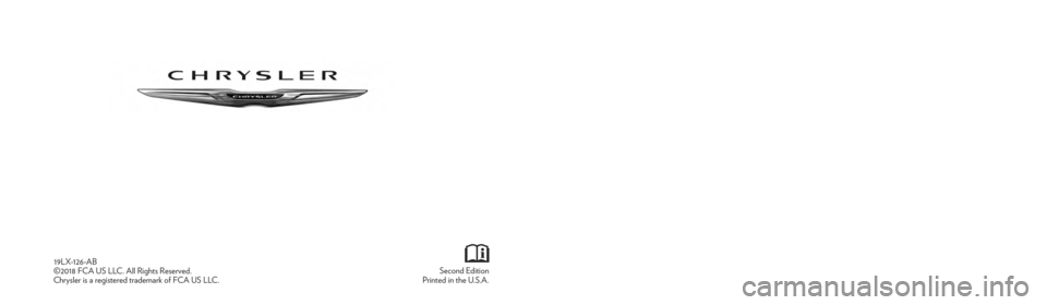 CHRYSLER 300 2019  Owners Manual 300
OWNER’S MANUAL
Second Edition
Printed in the U.S.A.
19LX-126-AB
©2018 FCA US LLC. All Rights Reserved.
Chrysler is a registered trademark of FCA US LLC.
2019
2019 300 