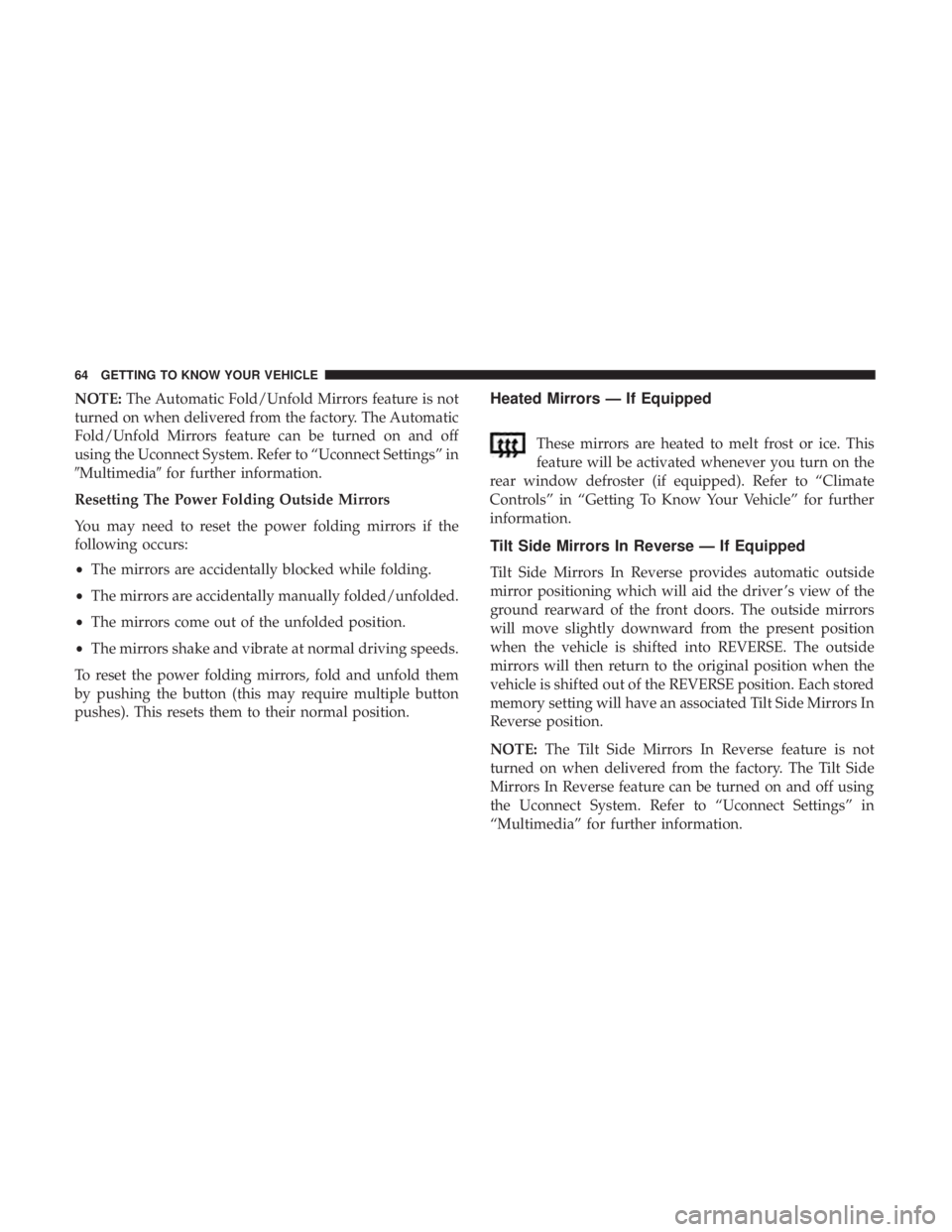 CHRYSLER 300 2019  Owners Manual NOTE:The Automatic Fold/Unfold Mirrors feature is not
turned on when delivered from the factory. The Automatic
Fold/Unfold Mirrors feature can be turned on and off
using the Uconnect System. Refer to 