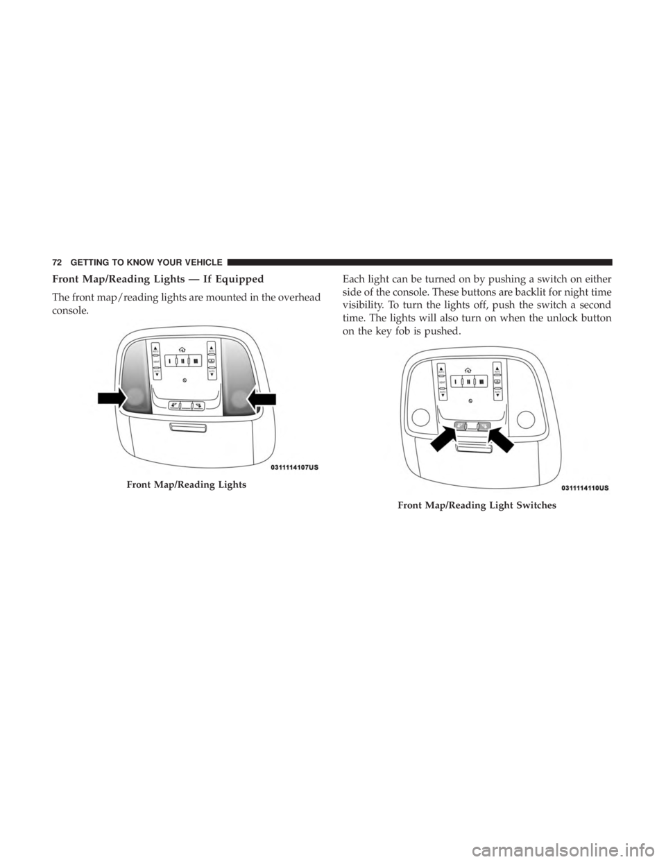 CHRYSLER 300 2019  Owners Manual Front Map/Reading Lights — If Equipped
The front map/reading lights are mounted in the overhead
console.Each light can be turned on by pushing a switch on either
side of the console. These buttons a