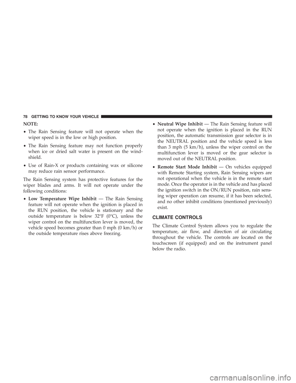 CHRYSLER 300 2019  Owners Manual NOTE:
•The Rain Sensing feature will not operate when the
wiper speed is in the low or high position.
• The Rain Sensing feature may not function properly
when ice or dried salt water is present o