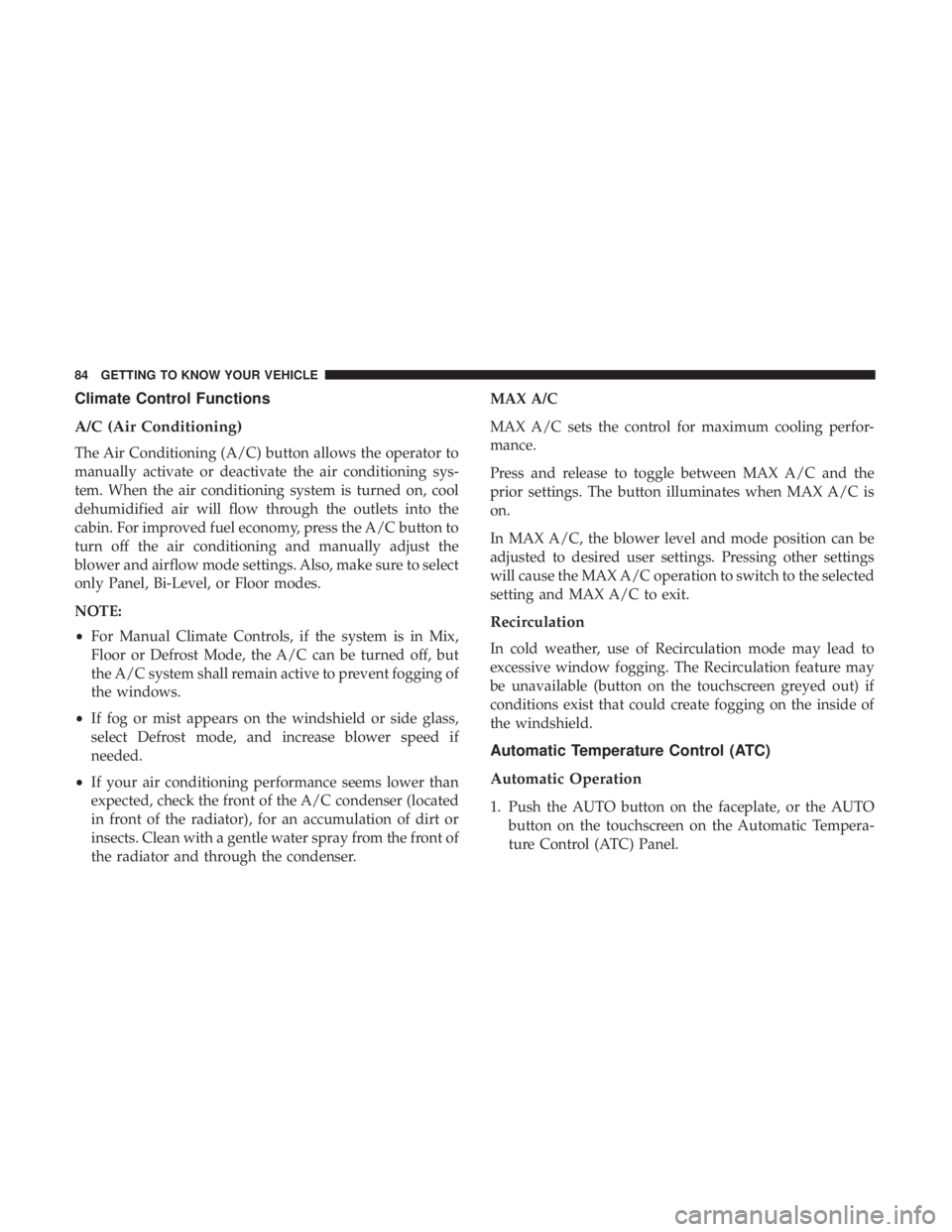 CHRYSLER 300 2019  Owners Manual Climate Control Functions
A/C (Air Conditioning)
The Air Conditioning (A/C) button allows the operator to
manually activate or deactivate the air conditioning sys-
tem. When the air conditioning syste
