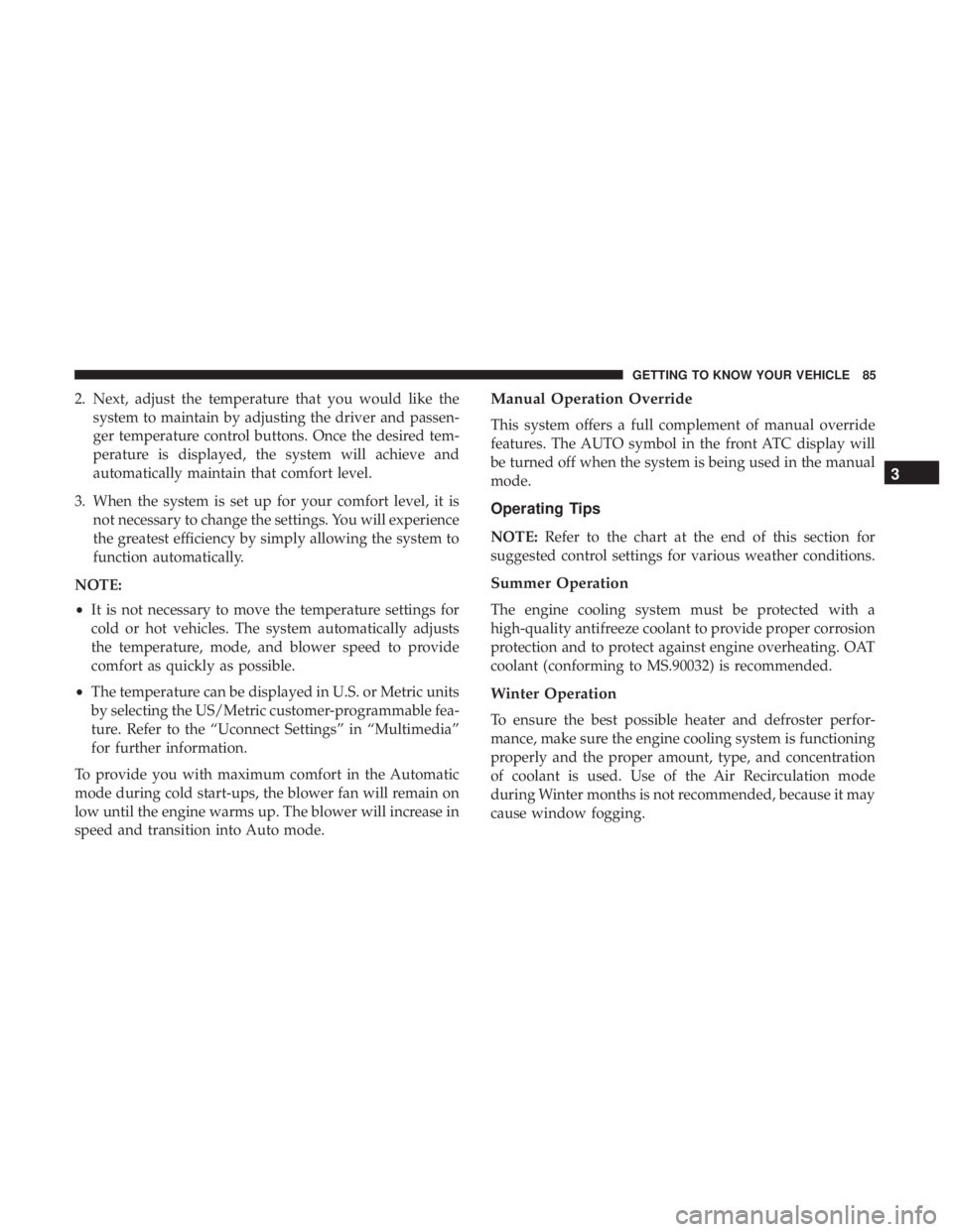 CHRYSLER 300 2019  Owners Manual 2. Next, adjust the temperature that you would like thesystem to maintain by adjusting the driver and passen-
ger temperature control buttons. Once the desired tem-
perature is displayed, the system w