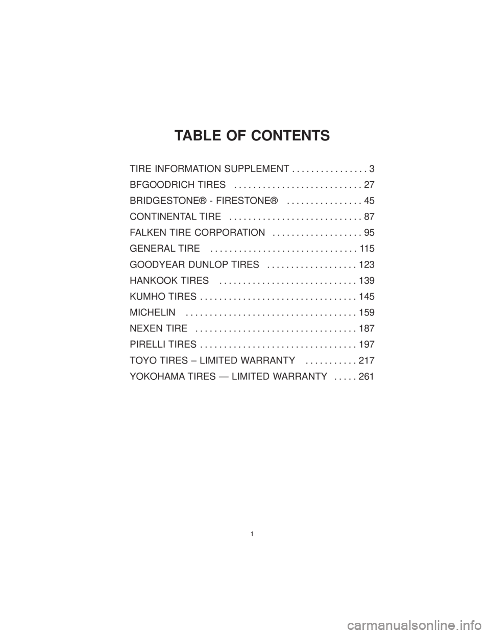 CHRYSLER 300 2019  Vehicle Warranty TABLE OF CONTENTS
TIRE INFORMATION SUPPLEMENT................ 3
BFGOODRICH TIRES ........................... 27
BRIDGESTONE® - FIRESTONE® ................ 45
CONTINENTAL TIRE .......................