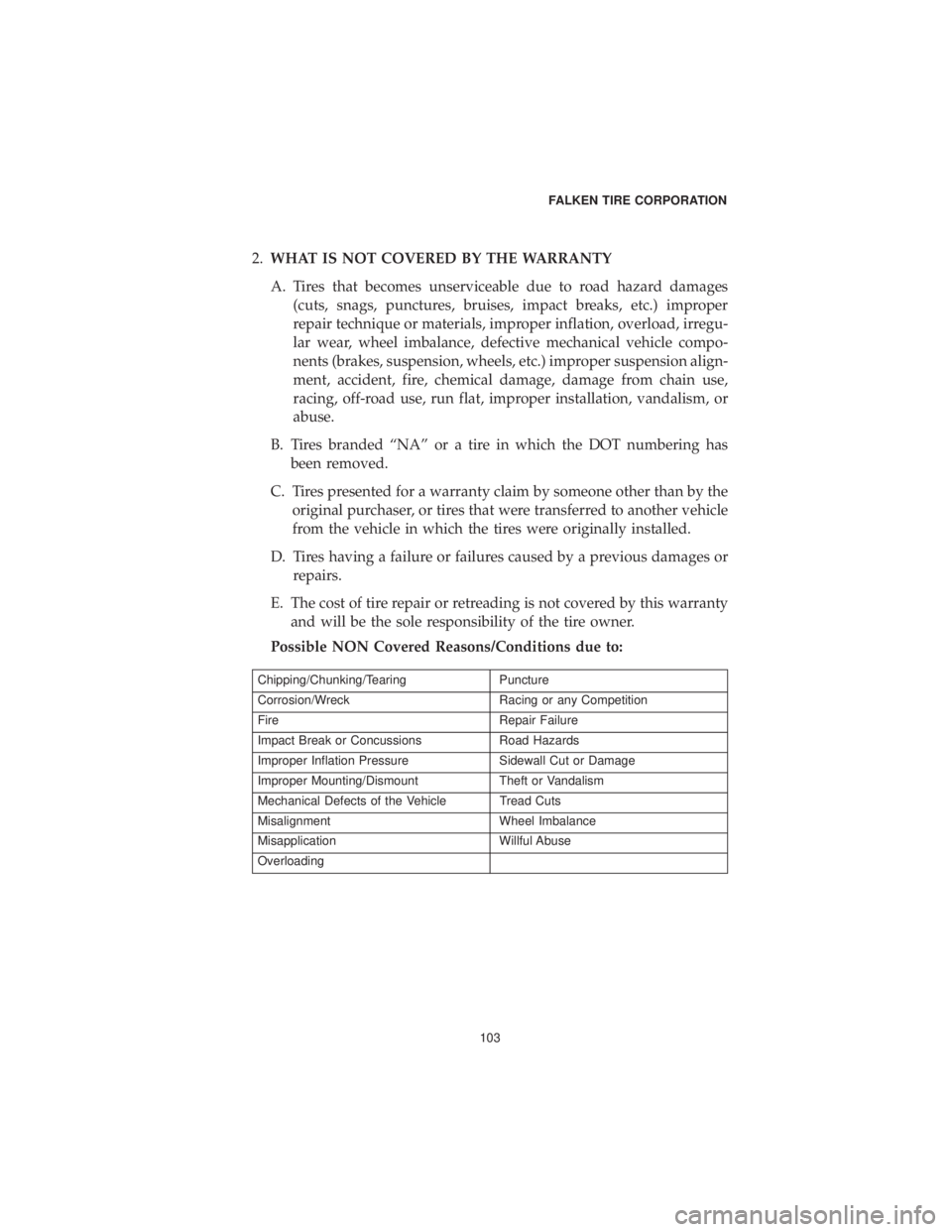 CHRYSLER 300 2019  Vehicle Warranty 2.WHAT IS NOT COVERED BY THE WARRANTY
A. Tires that becomes unserviceable due to road hazard damages (cuts, snags, punctures, bruises, impact breaks, etc.) improper
repair technique or materials, impr