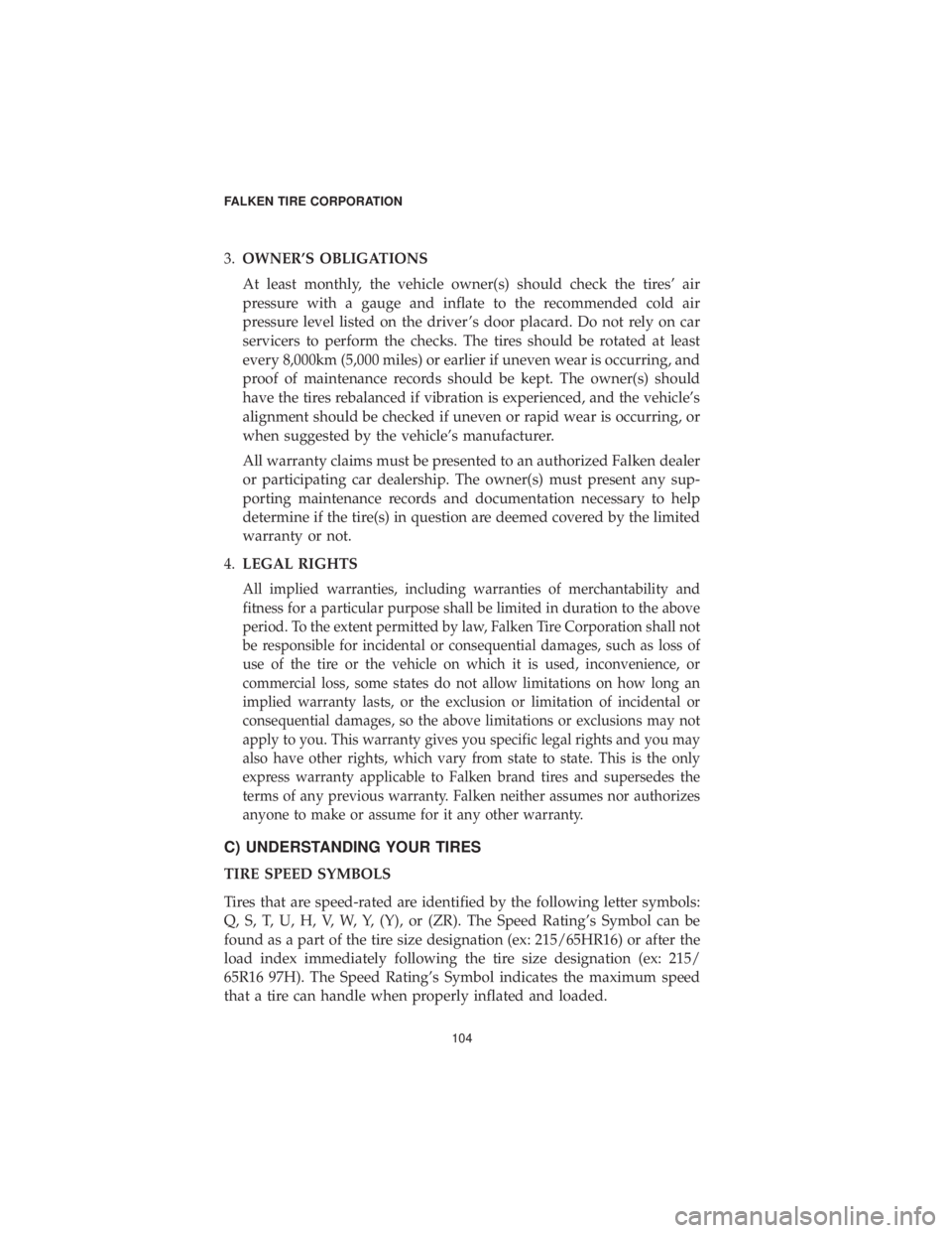 CHRYSLER 300 2019 Vehicle Warranty 3.OWNER’S OBLIGATIONS
At least monthly, the vehicle owner(s) should check the tires’ air
pressure with a gauge and inflate to the recommended cold air
pressure level listed on the driver ’s door CHRYSLER 300 2019 Vehicle Warranty 3.OWNER’S OBLIGATIONS
At least monthly, the vehicle owner(s) should check the tires’ air
pressure with a gauge and inflate to the recommended cold air
pressure level listed on the driver ’s door