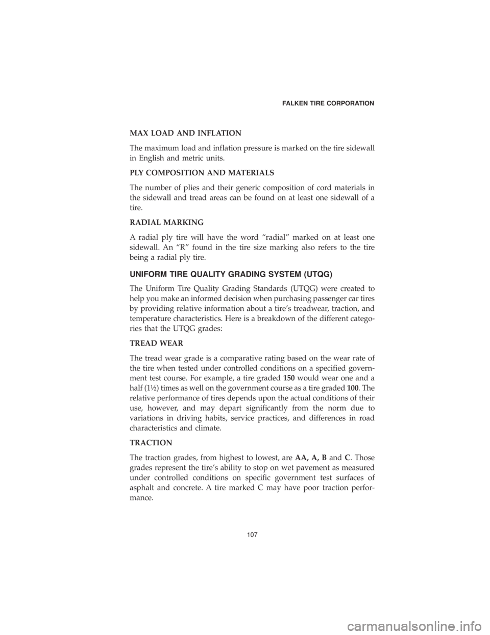 CHRYSLER 300 2019 Vehicle Warranty MAX LOAD AND INFLATION
The maximum load and inflation pressure is marked on the tire sidewall
in English and metric units.
PLY COMPOSITION AND MATERIALS
The number of plies and their generic compositi CHRYSLER 300 2019 Vehicle Warranty MAX LOAD AND INFLATION
The maximum load and inflation pressure is marked on the tire sidewall
in English and metric units.
PLY COMPOSITION AND MATERIALS
The number of plies and their generic compositi