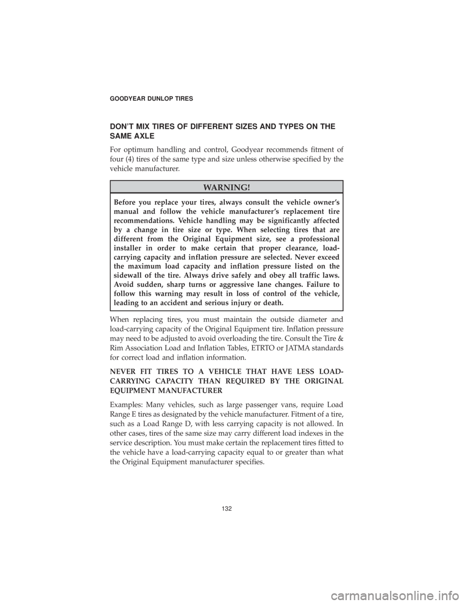 CHRYSLER 300 2019 Vehicle Warranty DON’T MIX TIRES OF DIFFERENT SIZES AND TYPES ON THE
SAME AXLE
For optimum handling and control, Goodyear recommends fitment of
four (4) tires of the same type and size unless otherwise specified by CHRYSLER 300 2019 Vehicle Warranty DON’T MIX TIRES OF DIFFERENT SIZES AND TYPES ON THE
SAME AXLE
For optimum handling and control, Goodyear recommends fitment of
four (4) tires of the same type and size unless otherwise specified by
