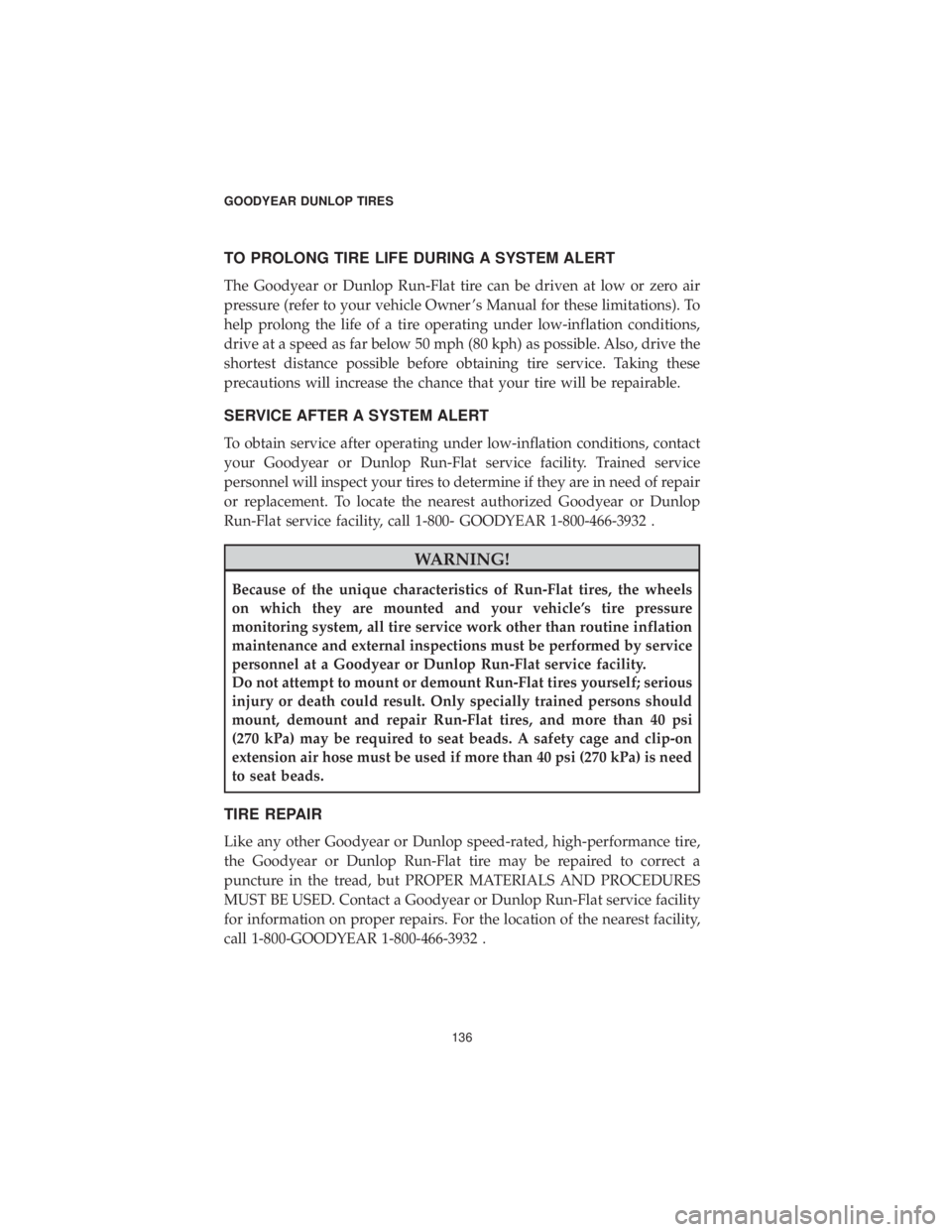 CHRYSLER 300 2019 Vehicle Warranty TO PROLONG TIRE LIFE DURING A SYSTEM ALERT
The Goodyear or Dunlop Run-Flat tire can be driven at low or zero air
pressure (refer to your vehicle Owner ’s Manual for these limitations). To
help prolo CHRYSLER 300 2019 Vehicle Warranty TO PROLONG TIRE LIFE DURING A SYSTEM ALERT
The Goodyear or Dunlop Run-Flat tire can be driven at low or zero air
pressure (refer to your vehicle Owner ’s Manual for these limitations). To
help prolo