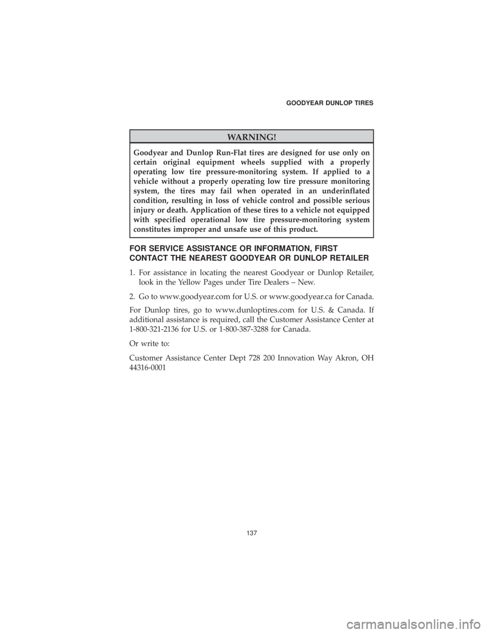 CHRYSLER 300 2019 Vehicle Warranty WARNING!
Goodyear and Dunlop Run-Flat tires are designed for use only on
certain original equipment wheels supplied with a properly
operating low tire pressure-monitoring system. If applied to a
vehic CHRYSLER 300 2019 Vehicle Warranty WARNING!
Goodyear and Dunlop Run-Flat tires are designed for use only on
certain original equipment wheels supplied with a properly
operating low tire pressure-monitoring system. If applied to a
vehic