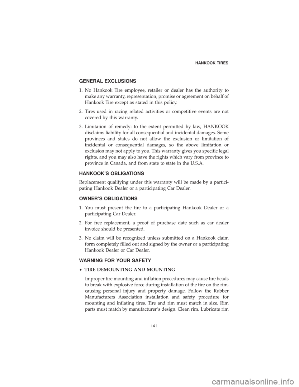 CHRYSLER 300 2019 Vehicle Warranty GENERAL EXCLUSIONS
1. No Hankook Tire employee, retailer or dealer has the authority tomake any warranty, representation, promise or agreement on behalf of
Hankook Tire except as stated in this policy CHRYSLER 300 2019 Vehicle Warranty GENERAL EXCLUSIONS
1. No Hankook Tire employee, retailer or dealer has the authority tomake any warranty, representation, promise or agreement on behalf of
Hankook Tire except as stated in this policy