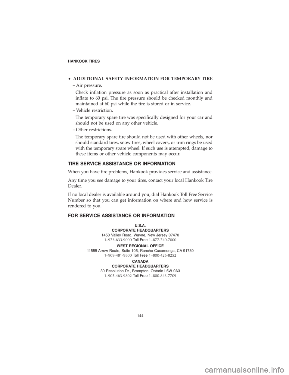 CHRYSLER 300 2019 Vehicle Warranty •ADDITIONAL SAFETY INFORMATION FOR TEMPORARY TIRE
– Air pressure.
Check inflation pressure as soon as practical after installation and
inflate to 60 psi. The tire pressure should be checked monthl CHRYSLER 300 2019 Vehicle Warranty •ADDITIONAL SAFETY INFORMATION FOR TEMPORARY TIRE
– Air pressure.
Check inflation pressure as soon as practical after installation and
inflate to 60 psi. The tire pressure should be checked monthl