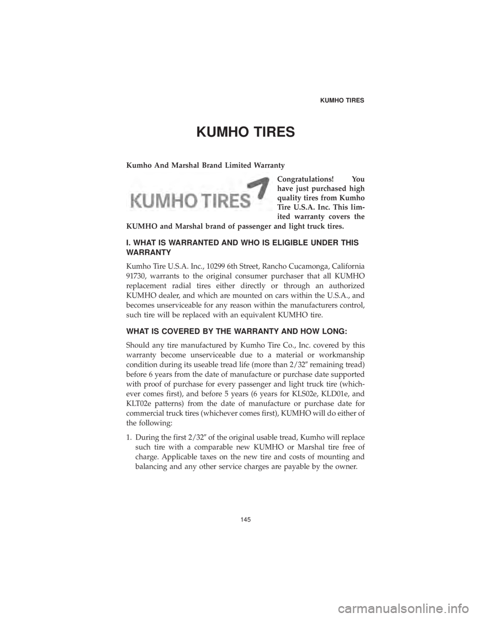 CHRYSLER 300 2019 Vehicle Warranty KUMHO TIRES
Kumho And Marshal Brand Limited WarrantyCongratulations! You
have just purchased high
quality tires from Kumho
Tire U.S.A. Inc. This lim-
ited warranty covers the
KUMHO and Marshal brand o CHRYSLER 300 2019 Vehicle Warranty KUMHO TIRES
Kumho And Marshal Brand Limited WarrantyCongratulations! You
have just purchased high
quality tires from Kumho
Tire U.S.A. Inc. This lim-
ited warranty covers the
KUMHO and Marshal brand o