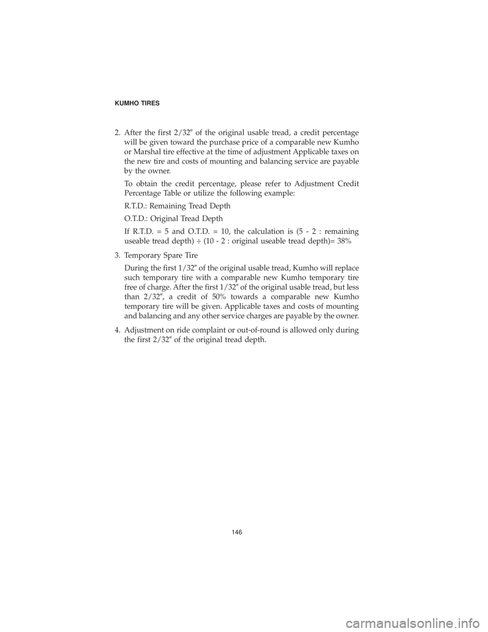 CHRYSLER 300 2019 Vehicle Warranty 2. After the first 2/32of the original usable tread, a credit percentage
will be given toward the purchase price of a comparable new Kumho
or Marshal tire effective at the time of adjustment Applicab CHRYSLER 300 2019 Vehicle Warranty 2. After the first 2/32of the original usable tread, a credit percentage
will be given toward the purchase price of a comparable new Kumho
or Marshal tire effective at the time of adjustment Applicab