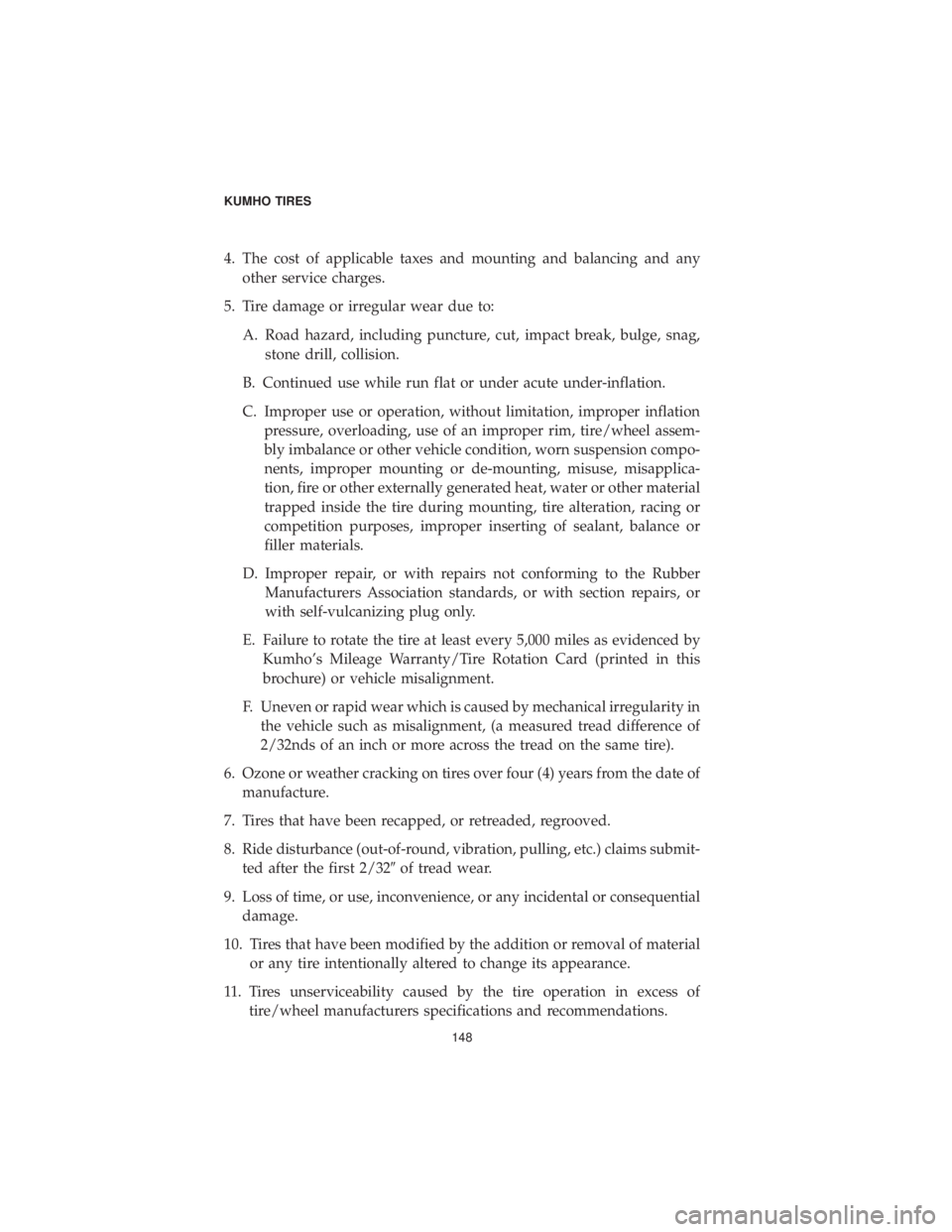 CHRYSLER 300 2019 Vehicle Warranty 4. The cost of applicable taxes and mounting and balancing and anyother service charges.
5. Tire damage or irregular wear due to: A. Road hazard, including puncture, cut, impact break, bulge, snag, st CHRYSLER 300 2019 Vehicle Warranty 4. The cost of applicable taxes and mounting and balancing and anyother service charges.
5. Tire damage or irregular wear due to: A. Road hazard, including puncture, cut, impact break, bulge, snag, st