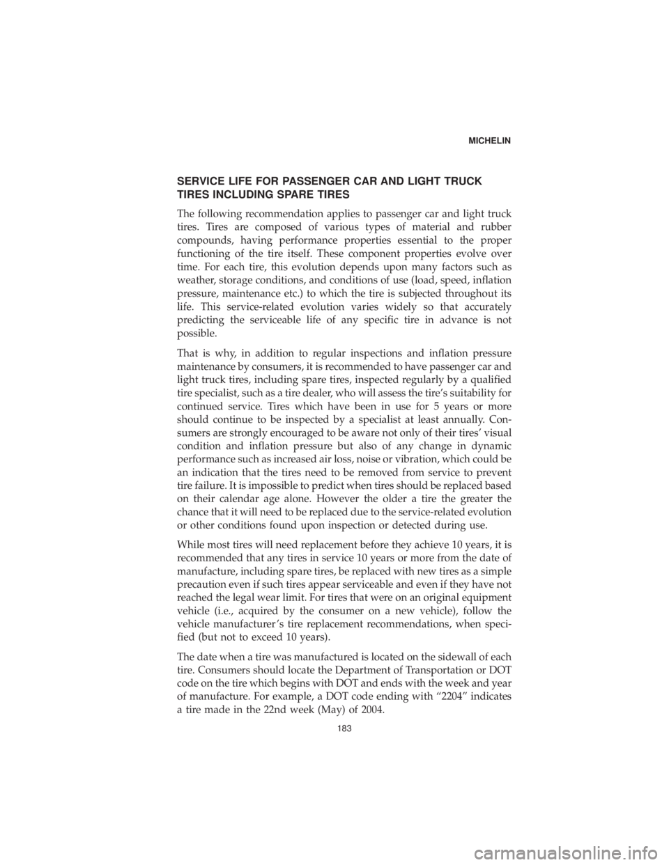 CHRYSLER 300 2019 Vehicle Warranty SERVICE LIFE FOR PASSENGER CAR AND LIGHT TRUCK
TIRES INCLUDING SPARE TIRES
The following recommendation applies to passenger car and light truck
tires. Tires are composed of various types of material CHRYSLER 300 2019 Vehicle Warranty SERVICE LIFE FOR PASSENGER CAR AND LIGHT TRUCK
TIRES INCLUDING SPARE TIRES
The following recommendation applies to passenger car and light truck
tires. Tires are composed of various types of material