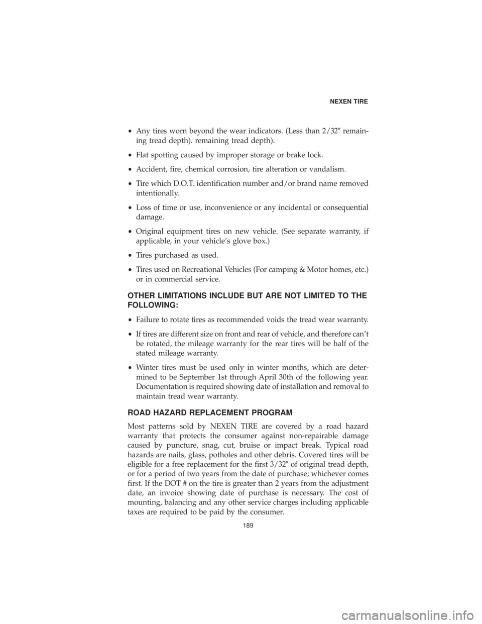 CHRYSLER 300 2019 Vehicle Warranty •Any tires worn beyond the wear indicators. (Less than 2/32 remain-
ing tread depth). remaining tread depth).
• Flat spotting caused by improper storage or brake lock.
• Accident, fire, chemica CHRYSLER 300 2019 Vehicle Warranty •Any tires worn beyond the wear indicators. (Less than 2/32 remain-
ing tread depth). remaining tread depth).
• Flat spotting caused by improper storage or brake lock.
• Accident, fire, chemica