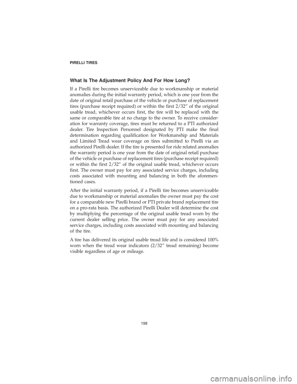 CHRYSLER 300 2019 Vehicle Warranty What Is The Adjustment Policy And For How Long?
If a Pirelli tire becomes unserviceable due to workmanship or material
anomalies during the initial warranty period, which is one year from the
date of CHRYSLER 300 2019 Vehicle Warranty What Is The Adjustment Policy And For How Long?
If a Pirelli tire becomes unserviceable due to workmanship or material
anomalies during the initial warranty period, which is one year from the
date of