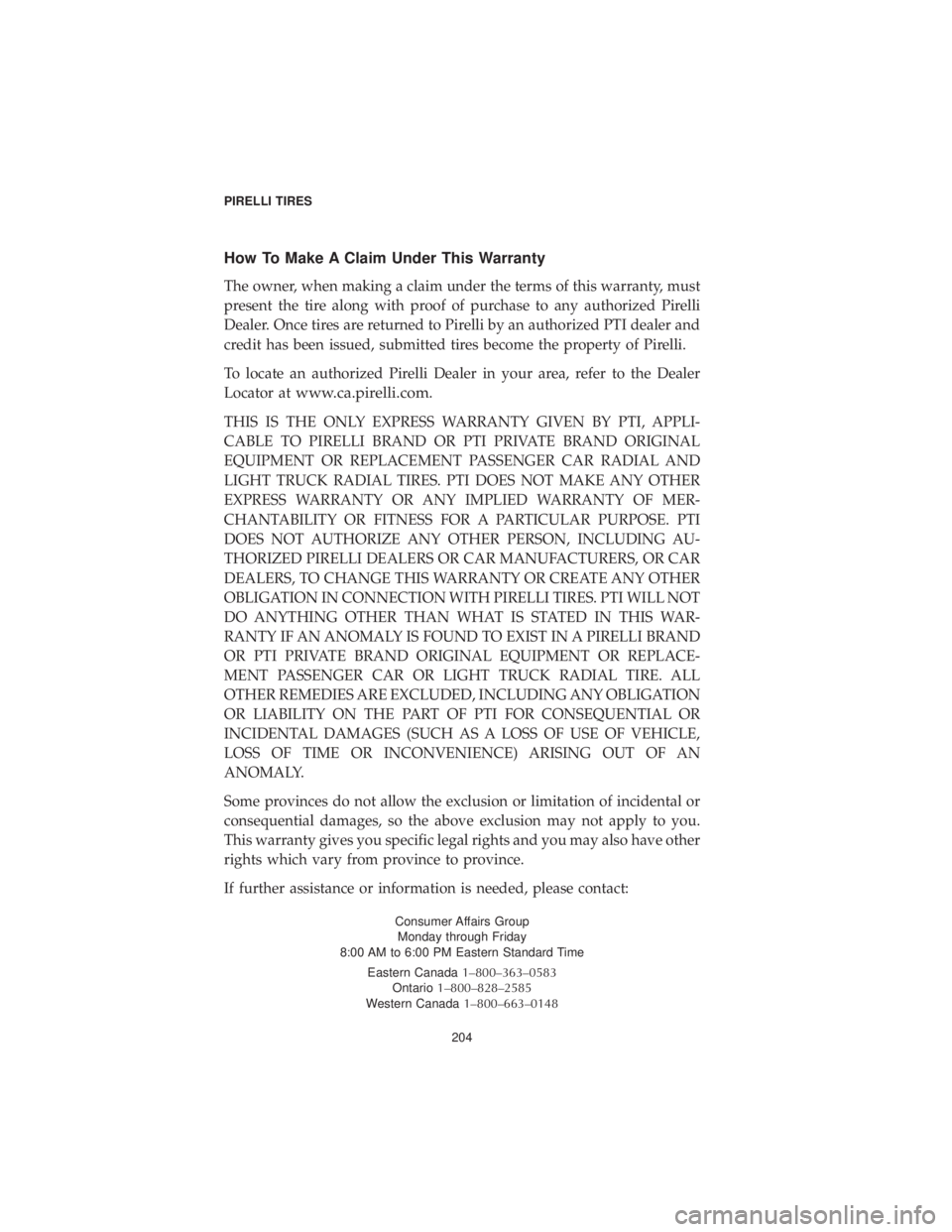 CHRYSLER 300 2019 Vehicle Warranty How To Make A Claim Under This Warranty
The owner, when making a claim under the terms of this warranty, must
present the tire along with proof of purchase to any authorized Pirelli
Dealer. Once tires CHRYSLER 300 2019 Vehicle Warranty How To Make A Claim Under This Warranty
The owner, when making a claim under the terms of this warranty, must
present the tire along with proof of purchase to any authorized Pirelli
Dealer. Once tires