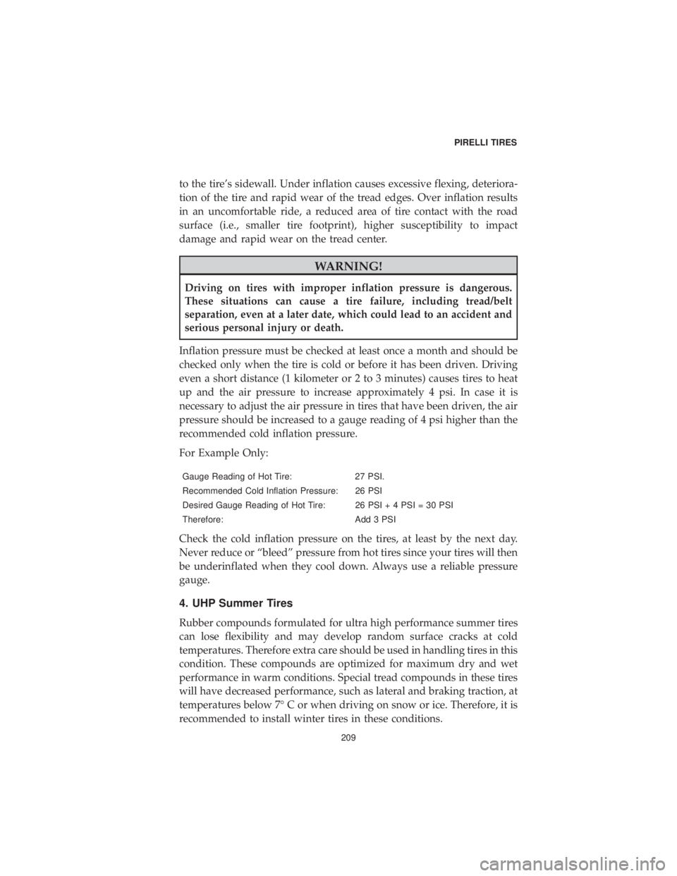 CHRYSLER 300 2019 Vehicle Warranty to the tire’s sidewall. Under inflation causes excessive flexing, deteriora-
tion of the tire and rapid wear of the tread edges. Over inflation results
in an uncomfortable ride, a reduced area of ti CHRYSLER 300 2019 Vehicle Warranty to the tire’s sidewall. Under inflation causes excessive flexing, deteriora-
tion of the tire and rapid wear of the tread edges. Over inflation results
in an uncomfortable ride, a reduced area of ti