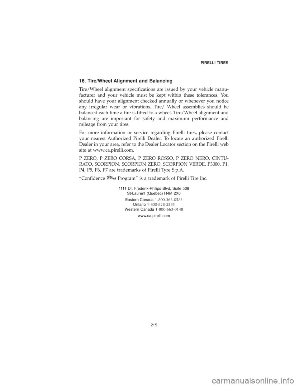 CHRYSLER 300 2019 Vehicle Warranty 16. Tire/Wheel Alignment and Balancing
Tire/Wheel alignment specifications are issued by your vehicle manu-
facturer and your vehicle must be kept within these tolerances. You
should have your alignme CHRYSLER 300 2019 Vehicle Warranty 16. Tire/Wheel Alignment and Balancing
Tire/Wheel alignment specifications are issued by your vehicle manu-
facturer and your vehicle must be kept within these tolerances. You
should have your alignme