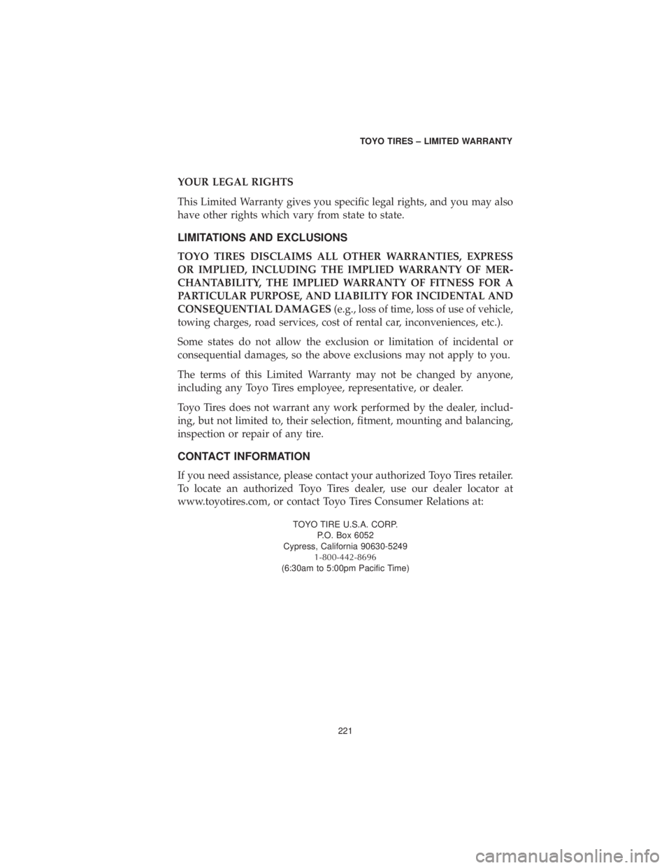 CHRYSLER 300 2019 Vehicle Warranty YOUR LEGAL RIGHTS
This Limited Warranty gives you specific legal rights, and you may also
have other rights which vary from state to state.
LIMITATIONS AND EXCLUSIONS
TOYO TIRES DISCLAIMS ALL OTHER WA CHRYSLER 300 2019 Vehicle Warranty YOUR LEGAL RIGHTS
This Limited Warranty gives you specific legal rights, and you may also
have other rights which vary from state to state.
LIMITATIONS AND EXCLUSIONS
TOYO TIRES DISCLAIMS ALL OTHER WA