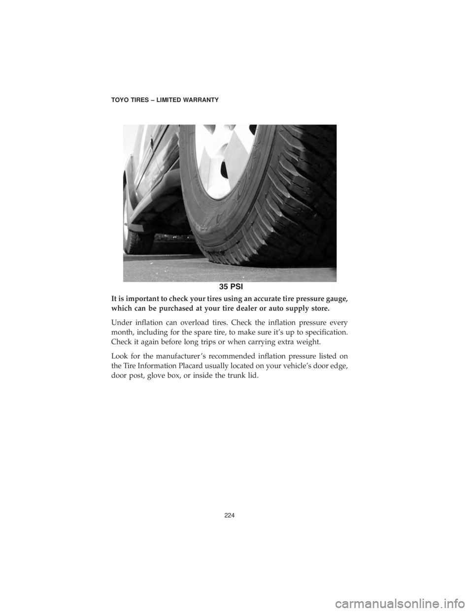 CHRYSLER 300 2019  Vehicle Warranty It is important to check your tires using an accurate tire pressure gauge,
which can be purchased at your tire dealer or auto supply store.
Under inflation can overload tires. Check the inflation pres