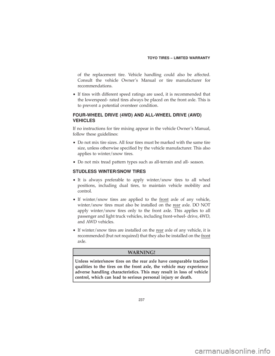 CHRYSLER 300 2019 Vehicle Warranty of the replacement tire. Vehicle handling could also be affected.
Consult the vehicle Owner ’s Manual or tire manufacturer for
recommendations.
• If tires with different speed ratings are used, it CHRYSLER 300 2019 Vehicle Warranty of the replacement tire. Vehicle handling could also be affected.
Consult the vehicle Owner ’s Manual or tire manufacturer for
recommendations.
• If tires with different speed ratings are used, it