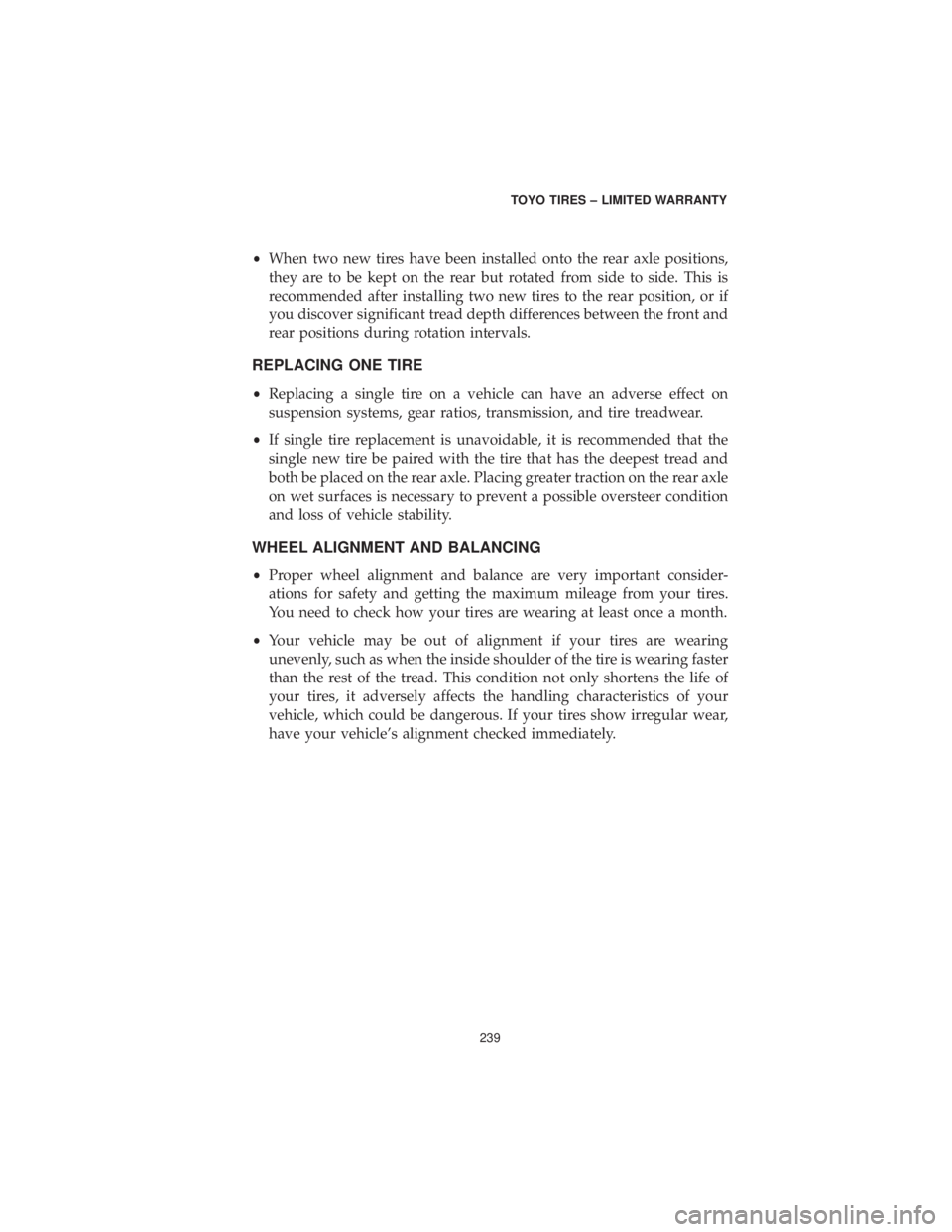 CHRYSLER 300 2019 Vehicle Warranty •When two new tires have been installed onto the rear axle positions,
they are to be kept on the rear but rotated from side to side. This is
recommended after installing two new tires to the rear po CHRYSLER 300 2019 Vehicle Warranty •When two new tires have been installed onto the rear axle positions,
they are to be kept on the rear but rotated from side to side. This is
recommended after installing two new tires to the rear po