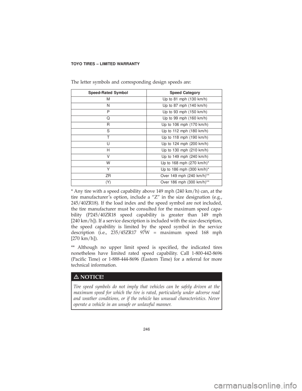 CHRYSLER 300 2019  Vehicle Warranty The letter symbols and corresponding design speeds are:
Speed-Rated SymbolSpeed Category
M Up to 81 mph (130 km/h)
N Up to 87 mph (140 km/h)
P Up to 93 mph (150 km/h)
Q Up to 99 mph (160 km/h)
R Up to