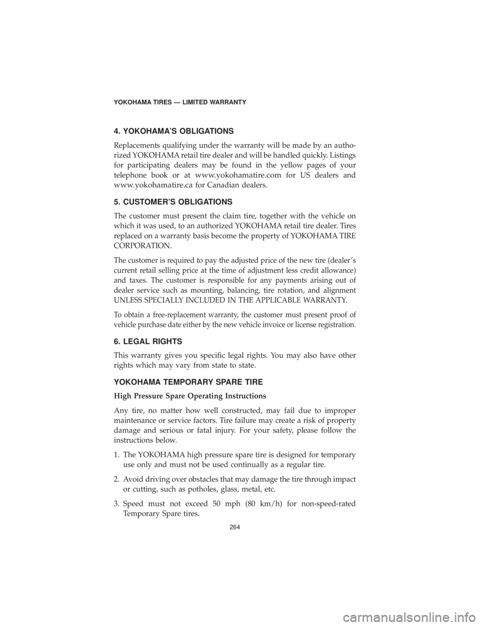 CHRYSLER 300 2019 Vehicle Warranty 4. YOKOHAMA’S OBLIGATIONS
Replacements qualifying under the warranty will be made by an autho-
rized YOKOHAMA retail tire dealer and will be handled quickly. Listings
for participating dealers may b CHRYSLER 300 2019 Vehicle Warranty 4. YOKOHAMA’S OBLIGATIONS
Replacements qualifying under the warranty will be made by an autho-
rized YOKOHAMA retail tire dealer and will be handled quickly. Listings
for participating dealers may b