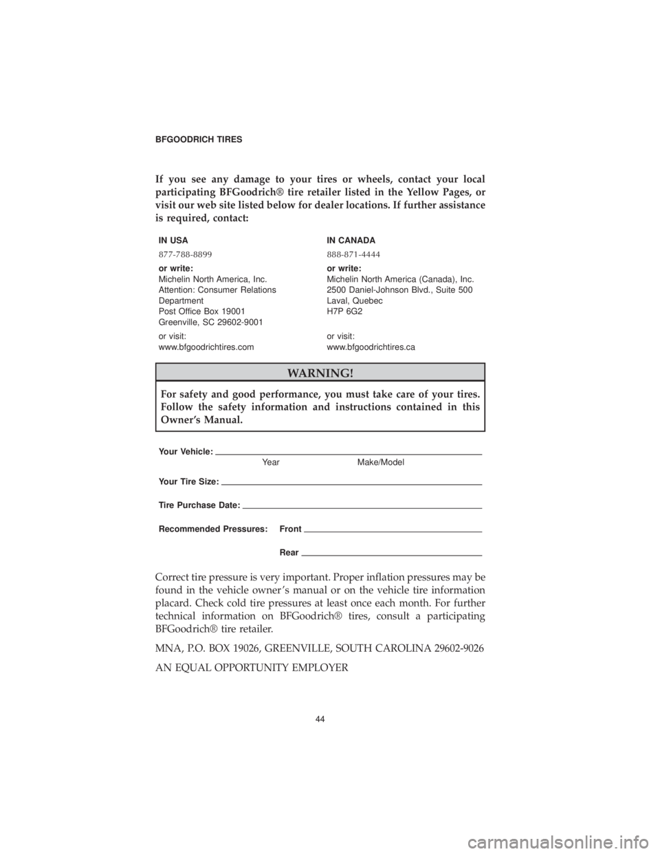 CHRYSLER 300 2019  Vehicle Warranty If you see any damage to your tires or wheels, contact your local
participating BFGoodrich® tire retailer listed in the Yellow Pages, or
visit our web site listed below for dealer locations. If furth