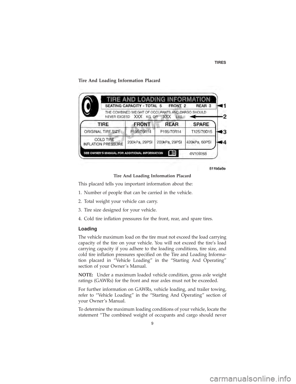 CHRYSLER 300 2019  Vehicle Warranty Tire And Loading Information Placard
This placard tells you important information about the:
1. Number of people that can be carried in the vehicle.
2. Total weight your vehicle can carry.
3. Tire siz