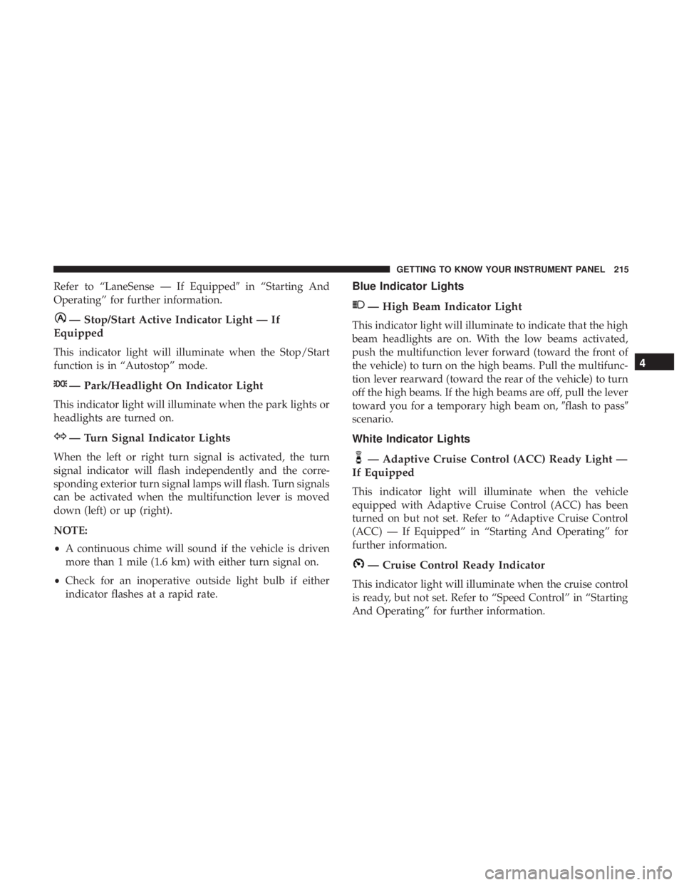 CHRYSLER PACIFICA 2019 Owners Manual Refer to “LaneSense — If Equippedin “Starting And
Operating” for further information.
— Stop/Start Active Indicator Light — If
Equipped
This indicator light will illuminate when the Stop/ CHRYSLER PACIFICA 2019 Owners Manual Refer to “LaneSense — If Equippedin “Starting And
Operating” for further information.
— Stop/Start Active Indicator Light — If
Equipped
This indicator light will illuminate when the Stop/
