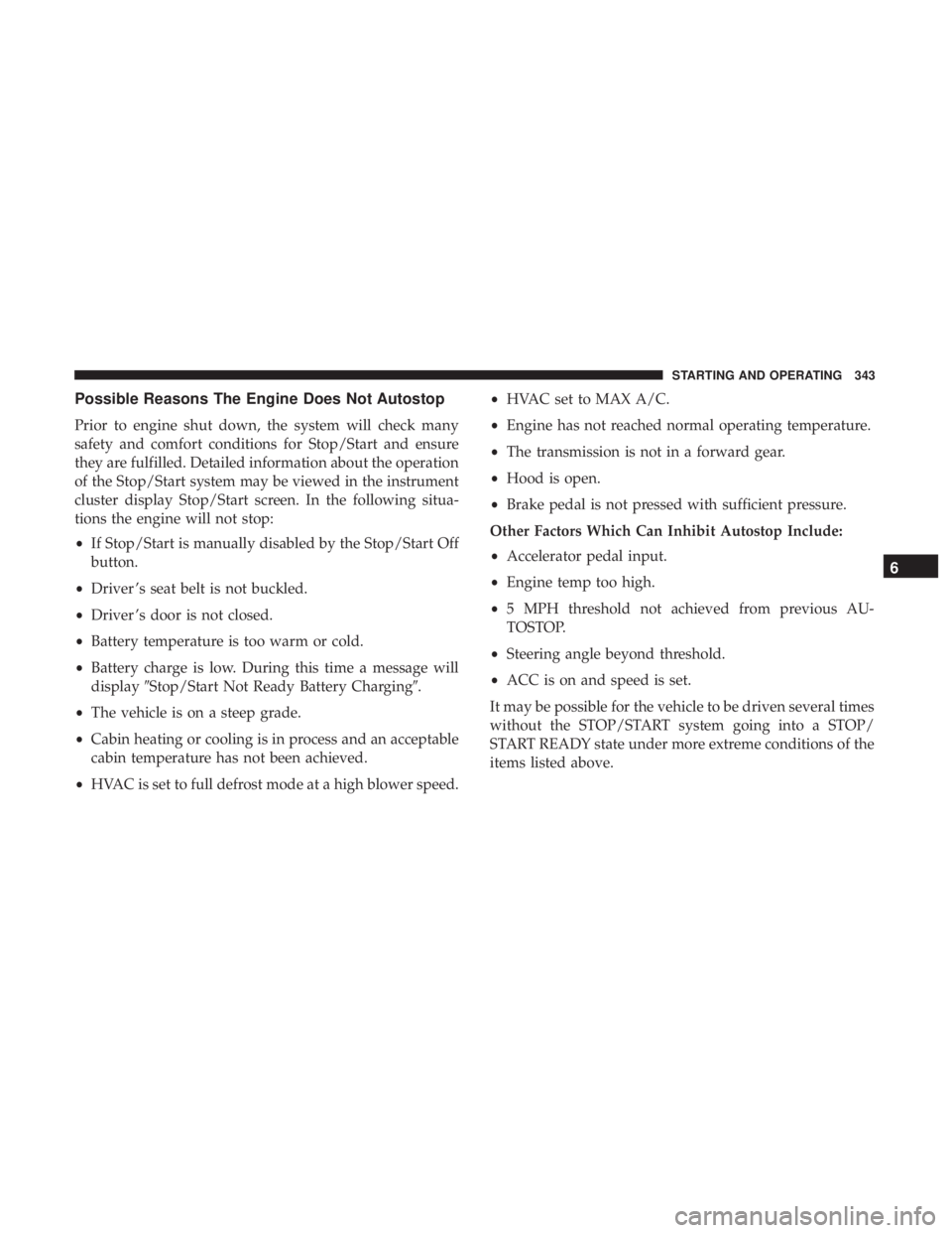CHRYSLER PACIFICA 2019 Owners Manual Possible Reasons The Engine Does Not Autostop
Prior to engine shut down, the system will check many
safety and comfort conditions for Stop/Start and ensure
they are fulfilled. Detailed information abo CHRYSLER PACIFICA 2019 Owners Manual Possible Reasons The Engine Does Not Autostop
Prior to engine shut down, the system will check many
safety and comfort conditions for Stop/Start and ensure
they are fulfilled. Detailed information abo