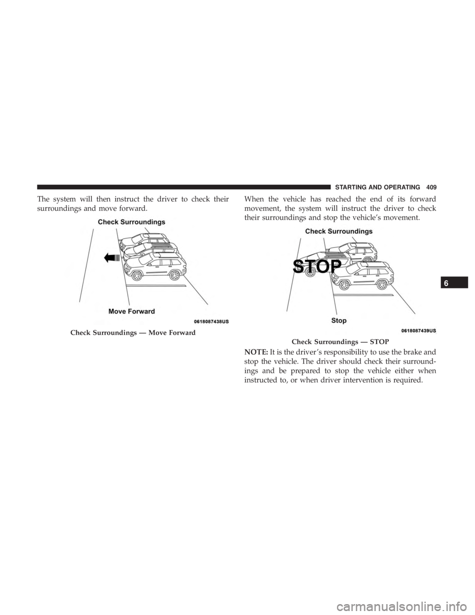 CHRYSLER PACIFICA 2019  Owners Manual The system will then instruct the driver to check their
surroundings and move forward.When the vehicle has reached the end of its forward
movement, the system will instruct the driver to check
their s