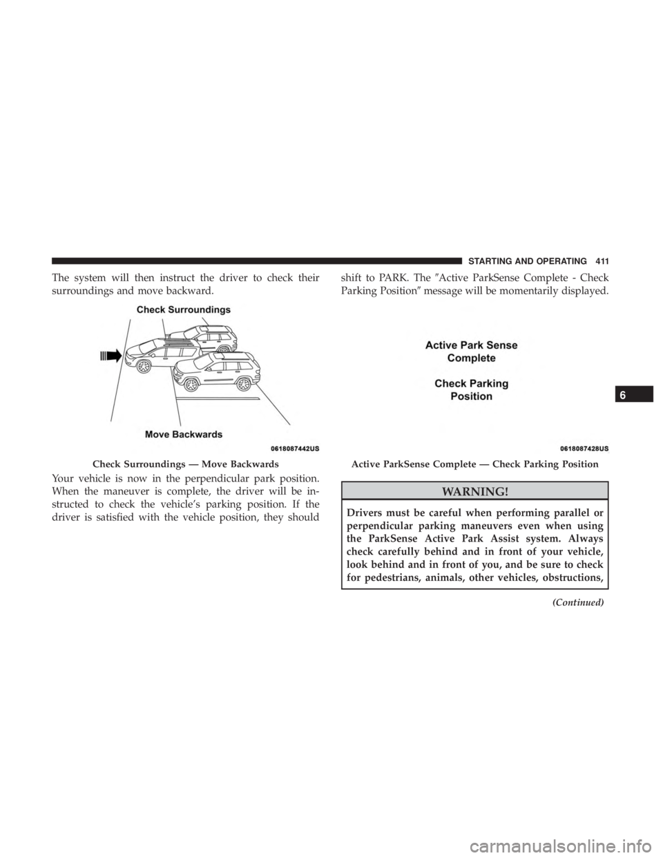 CHRYSLER PACIFICA 2019  Owners Manual The system will then instruct the driver to check their
surroundings and move backward.
Your vehicle is now in the perpendicular park position.
When the maneuver is complete, the driver will be in-
st