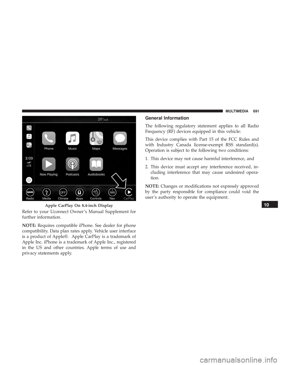 CHRYSLER PACIFICA 2019 Owners Manual Refer to your Uconnect Owner ’s Manual Supplement for
further information.
NOTE:Requires compatible iPhone. See dealer for phone
compatibility. Data plan rates apply. Vehicle user interface
is a pro CHRYSLER PACIFICA 2019 Owners Manual Refer to your Uconnect Owner ’s Manual Supplement for
further information.
NOTE:Requires compatible iPhone. See dealer for phone
compatibility. Data plan rates apply. Vehicle user interface
is a pro