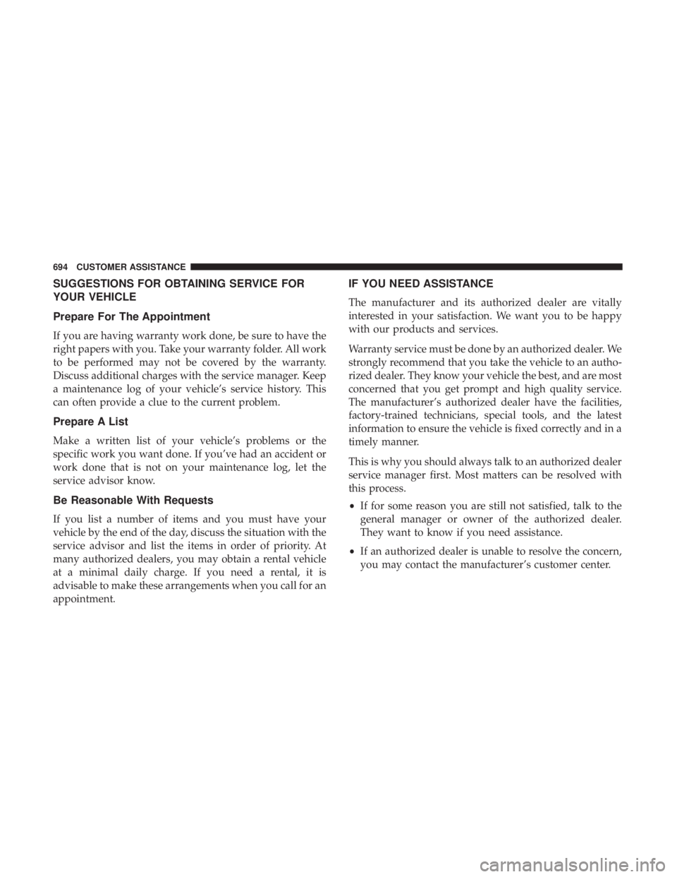 CHRYSLER PACIFICA 2019 Owners Manual SUGGESTIONS FOR OBTAINING SERVICE FOR
YOUR VEHICLE
Prepare For The Appointment
If you are having warranty work done, be sure to have the
right papers with you. Take your warranty folder. All work
to b CHRYSLER PACIFICA 2019 Owners Manual SUGGESTIONS FOR OBTAINING SERVICE FOR
YOUR VEHICLE
Prepare For The Appointment
If you are having warranty work done, be sure to have the
right papers with you. Take your warranty folder. All work
to b