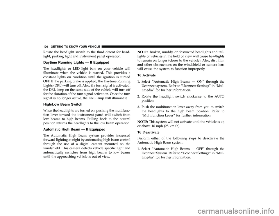 CHRYSLER PACIFICA HYBRID 2019 Owners Manual Rotate the headlight switch to the third detent for head-
light, parking light and instrument panel operation.
Daytime Running Lights — If Equipped
The headlights or LED light bars on your vehicle w CHRYSLER PACIFICA HYBRID 2019 Owners Manual Rotate the headlight switch to the third detent for head-
light, parking light and instrument panel operation.
Daytime Running Lights — If Equipped
The headlights or LED light bars on your vehicle w